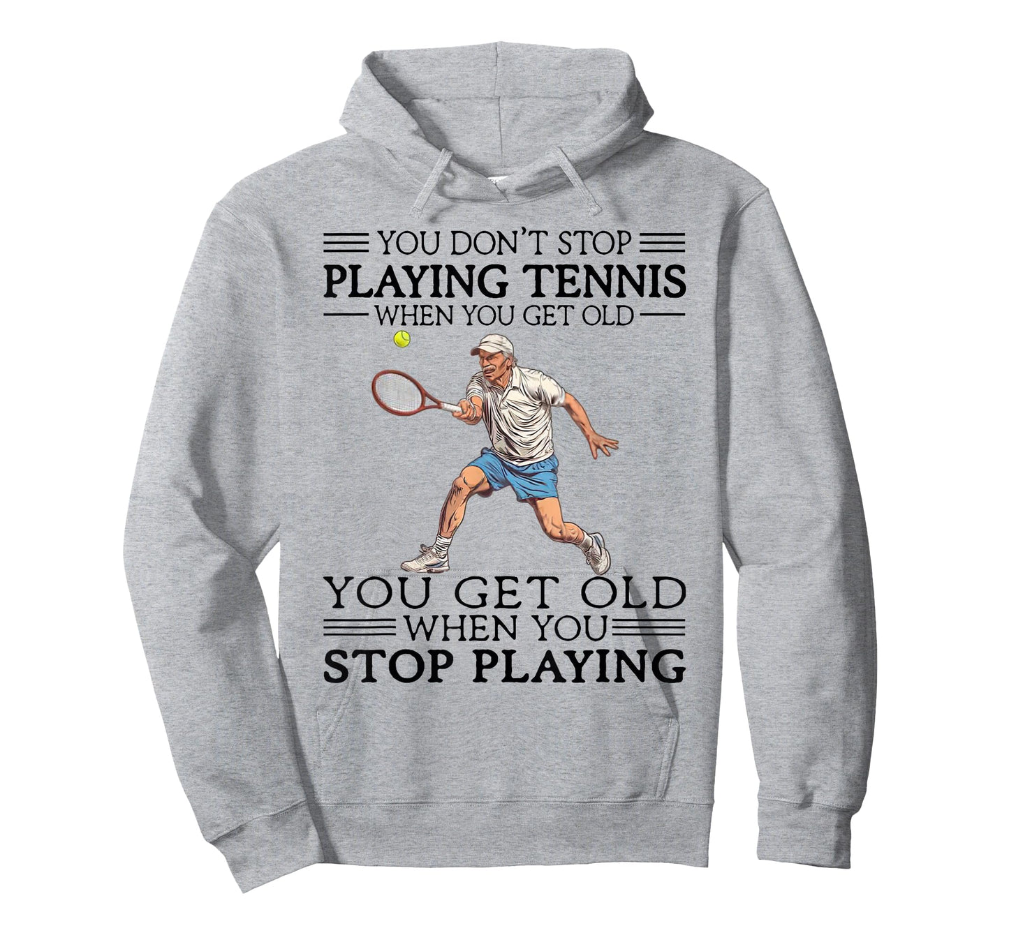 You Don't Stop Playing Tennis When You Get Old Tennis Player T-Shirt