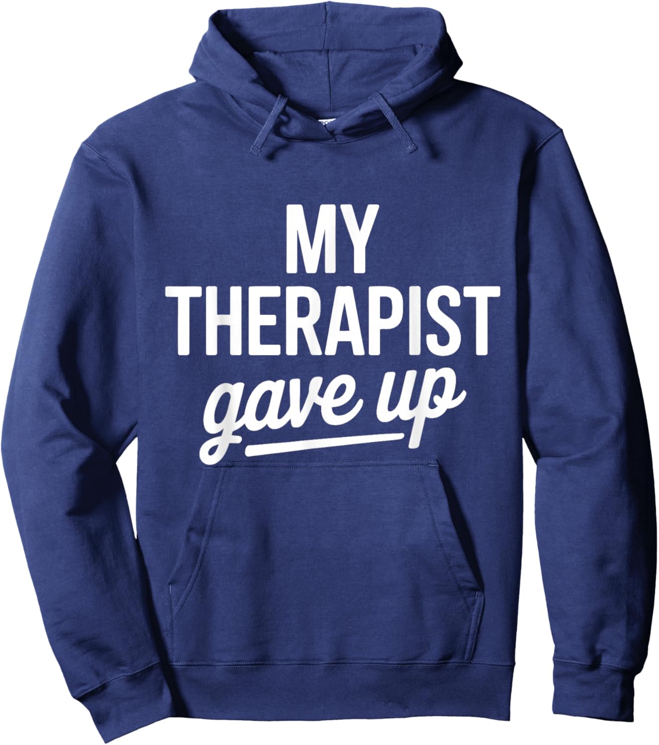 My Therapist Gave Up Funny Mental Health Jokes Humor Saying Hoodie - Hoodie | Navy