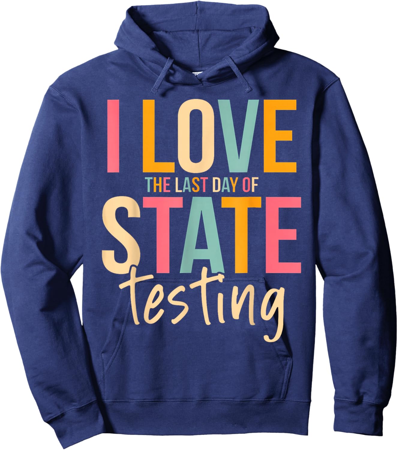 I Love The Last Day of State Testing Funny Teachers Student Hoodie - Hoodie | Navy