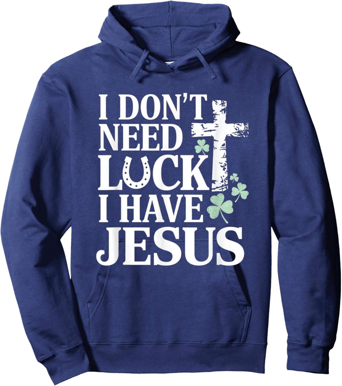Don't Need Luck I Have Jesus St. Patrick's Day Christian God Hoodie - Hoodie | Navy