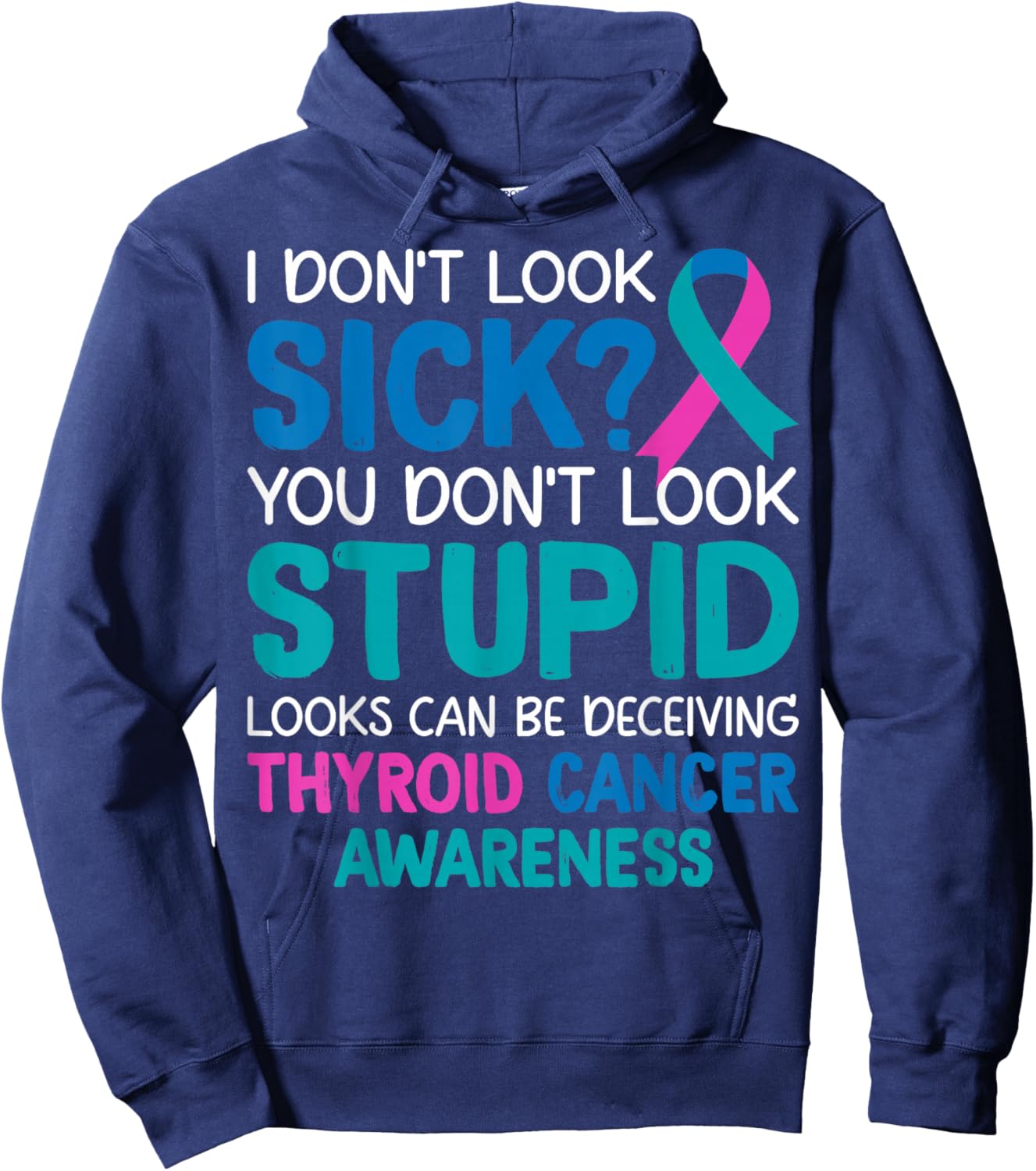 I Don't Look Sick You Don't Look Stupid - Thyroid Cancer Hoodie - Hoodie | Navy