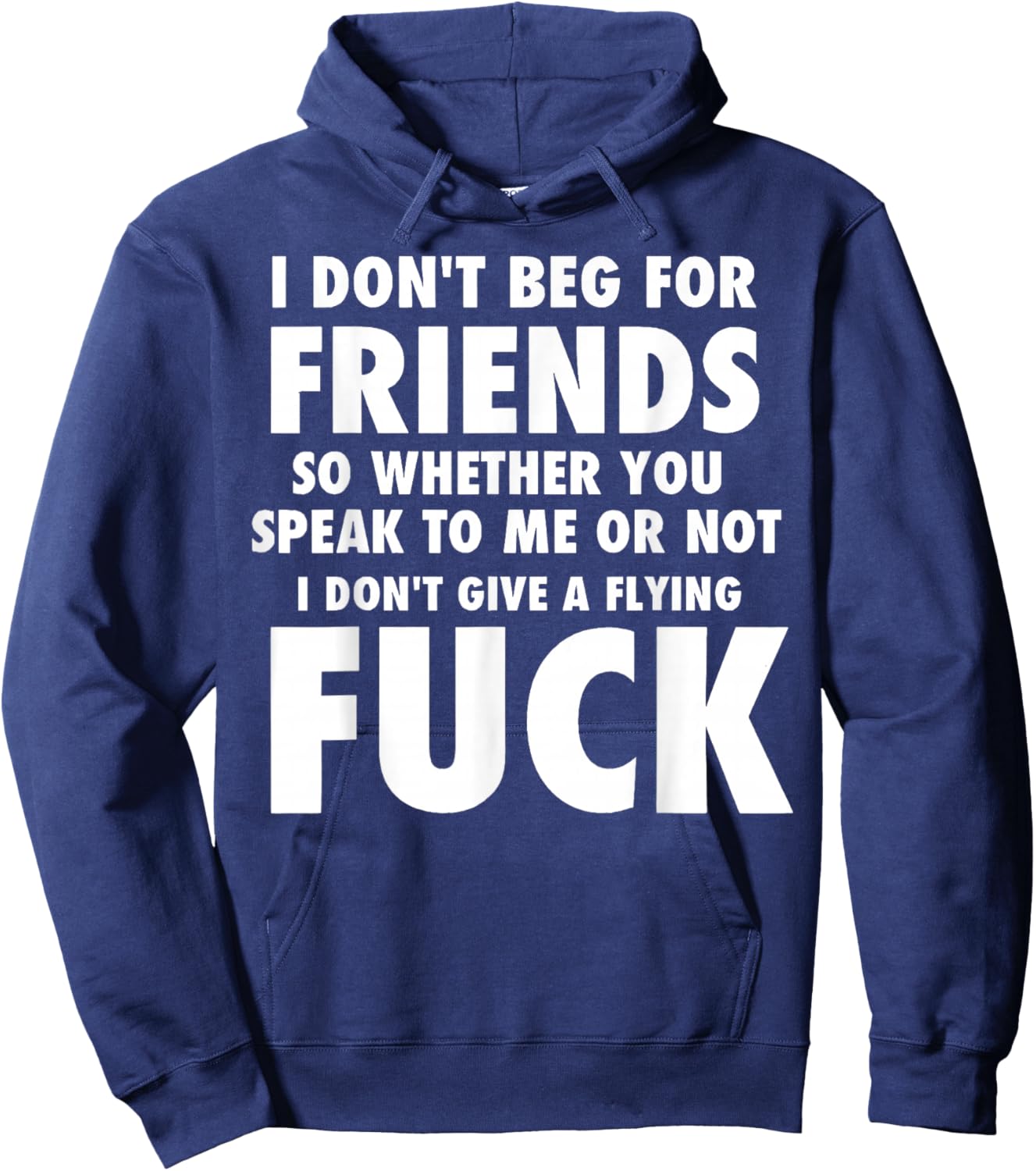 I Don't Beg for Friends So Whether You Speak to Me Or Not Hoodie - Hoodie | Navy