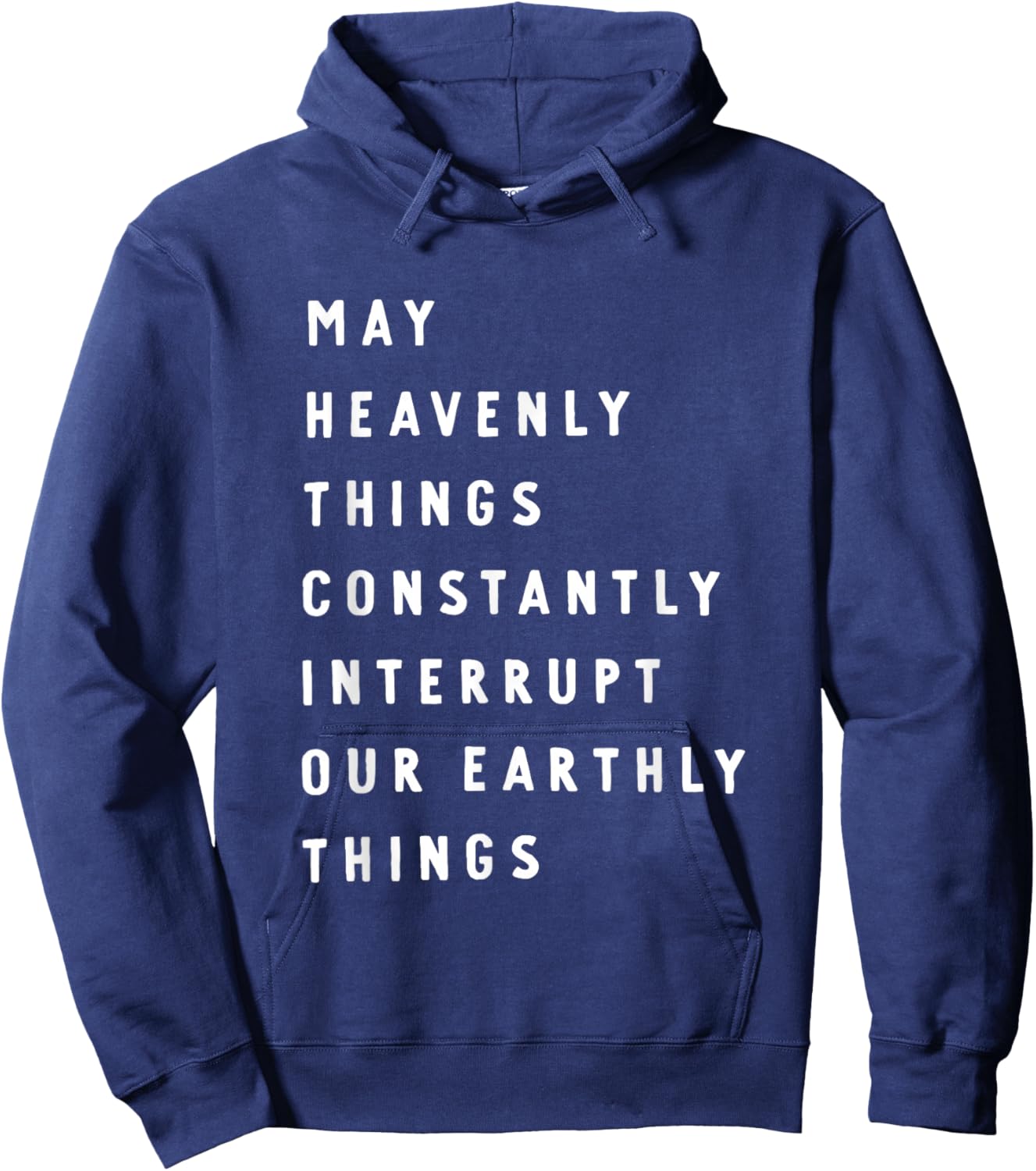 May Heavenly Things Constantly Interrupt Our Earthly Things Hoodie - Hoodie | Navy