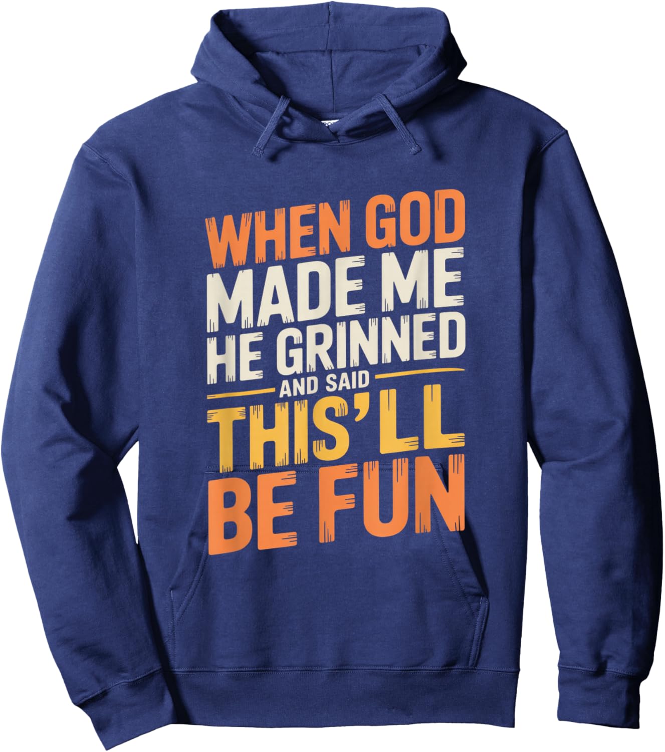 When God Made Me He Grinned and Said Funny Sarcastic Quote Hoodie - Hoodie | Navy
