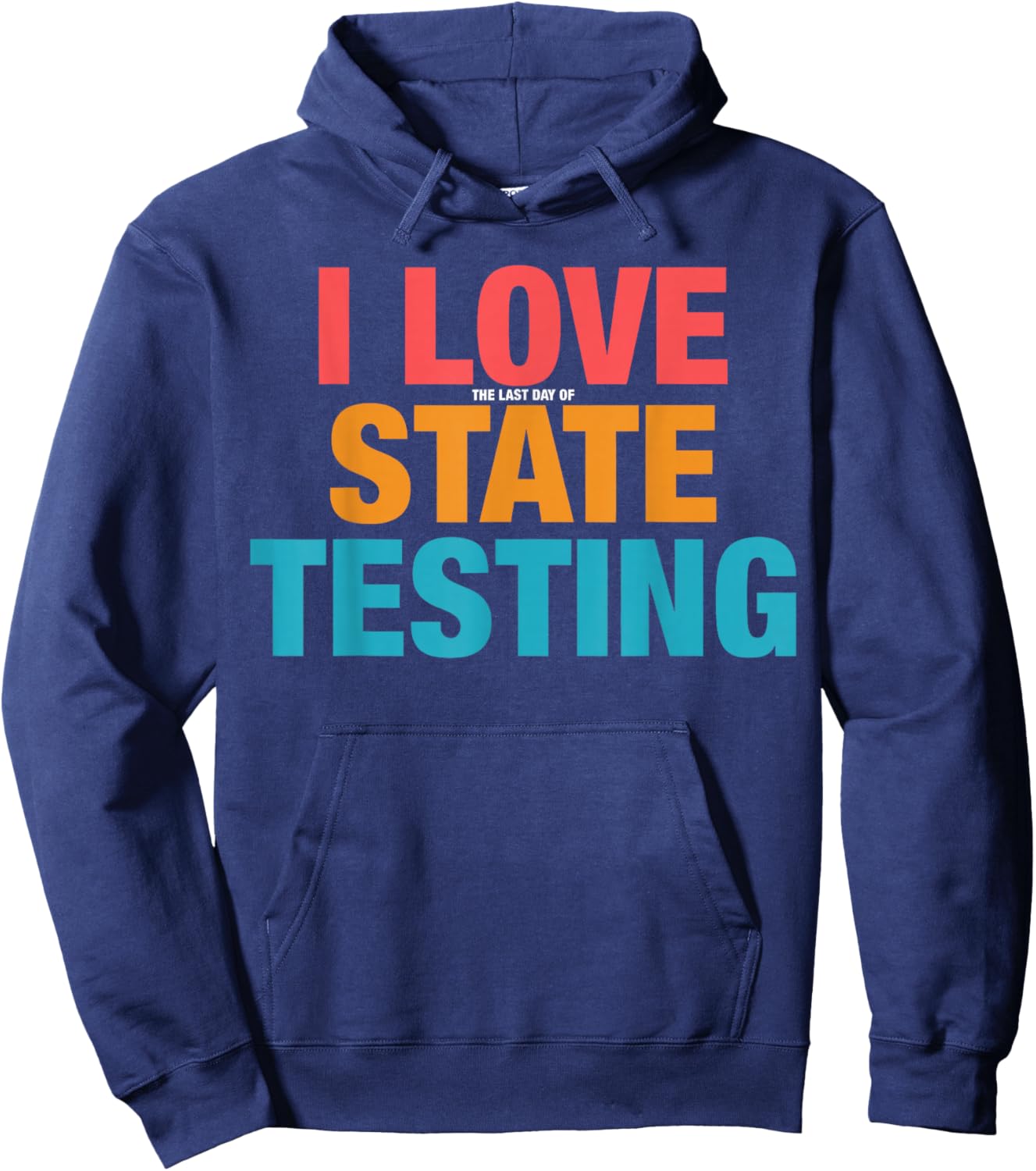 I Love The Last Day of State Testing Funny Teachers Student Hoodie - Hoodie | Navy