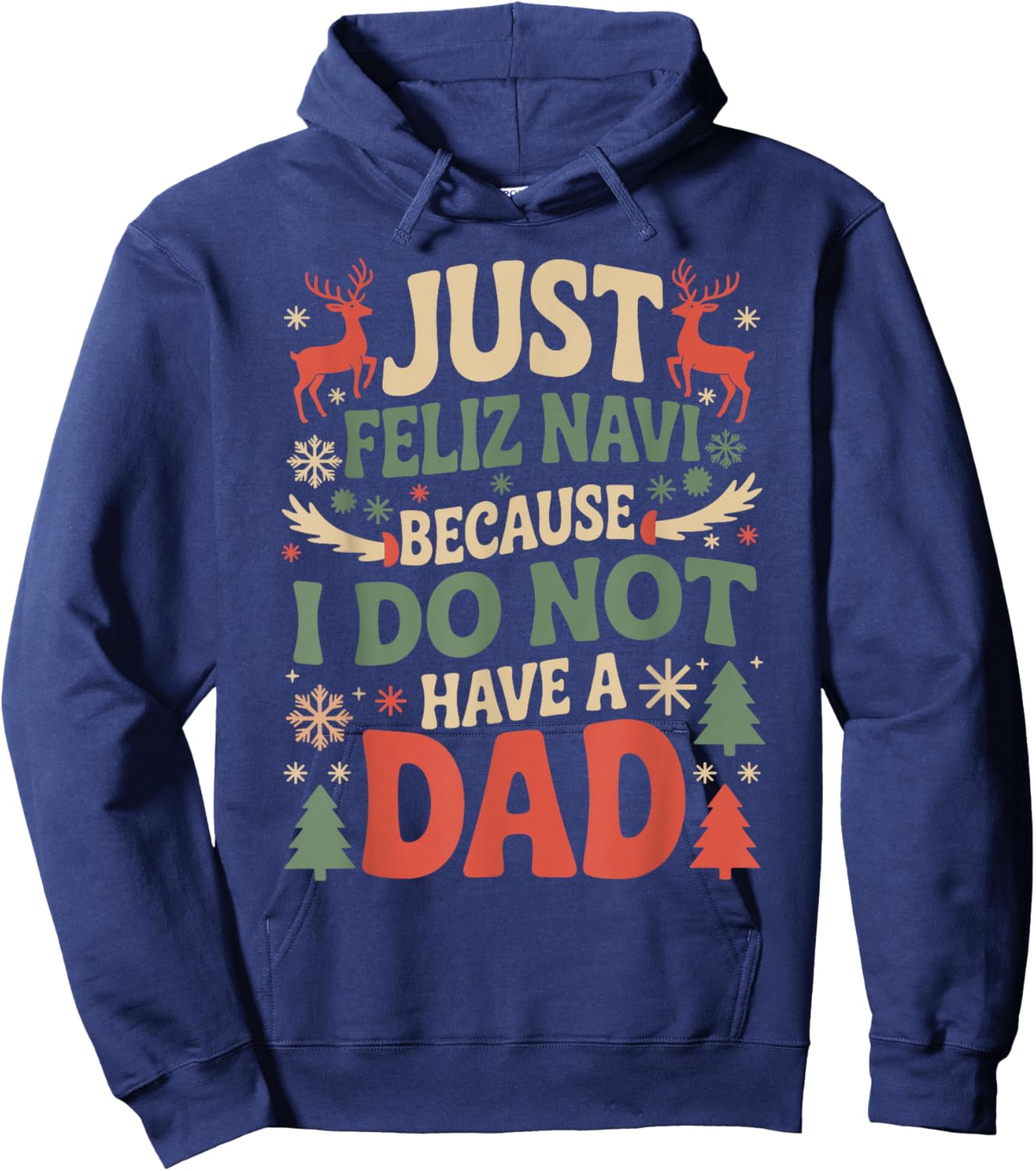 Just Feliz Navi Because I Do Not Have A Dad Christmas Ugly Hoodie - Hoodie | Navy