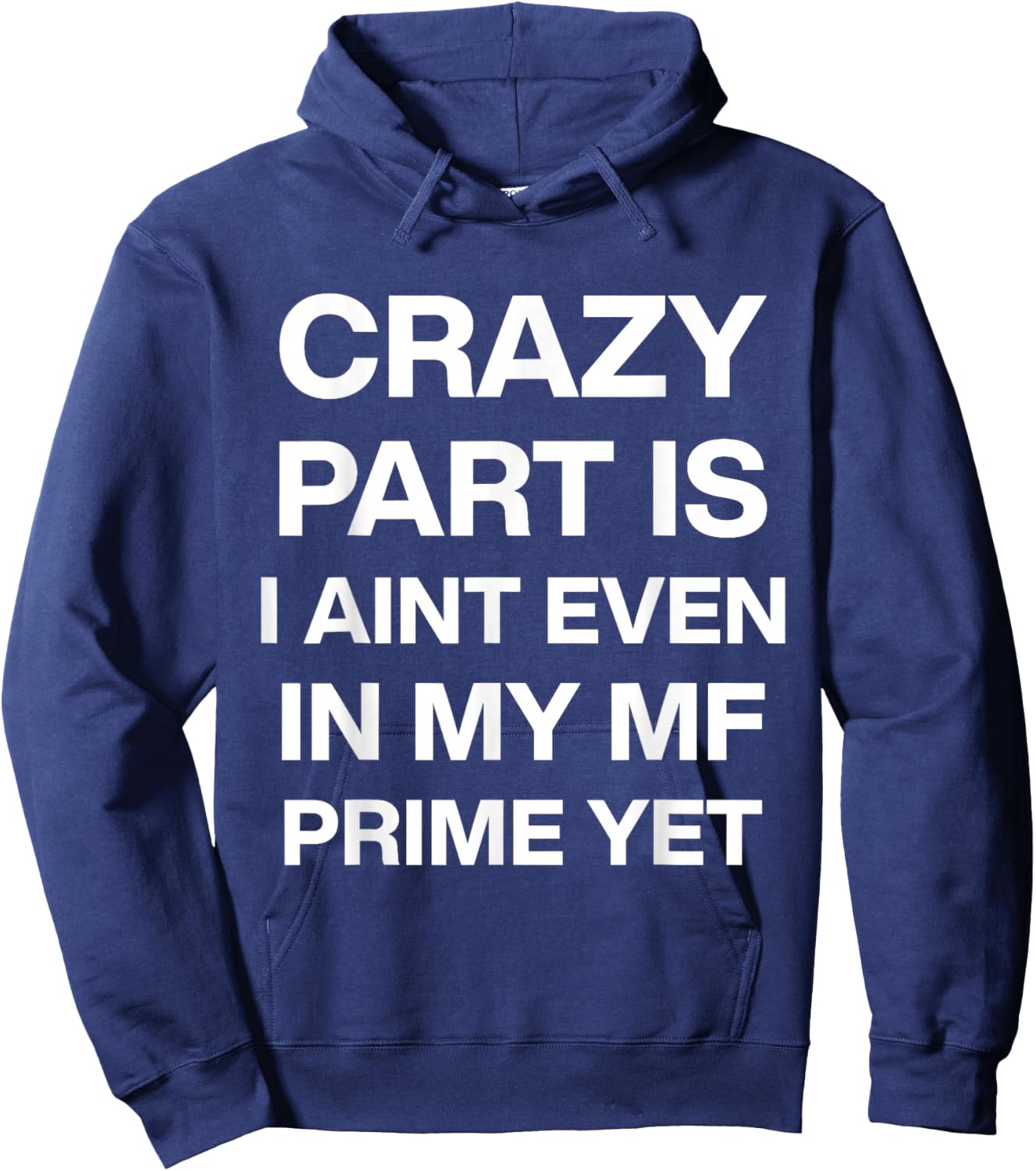Crazy Part is I Ain't Even in My Mf Prime Yet Hoodie - Hoodie | Navy