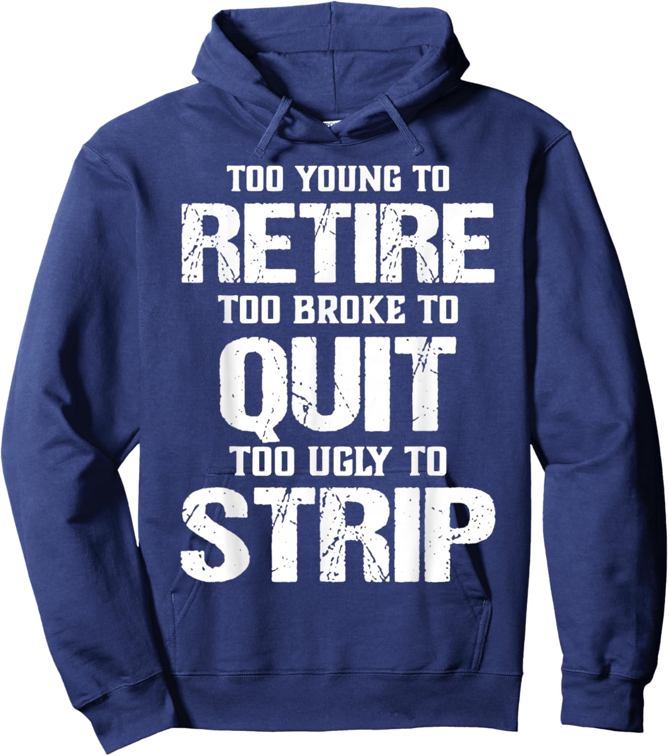 Too Young to Retire Too Broke to Quit Too Ugly to Strip Hoodie - Hoodie | Navy