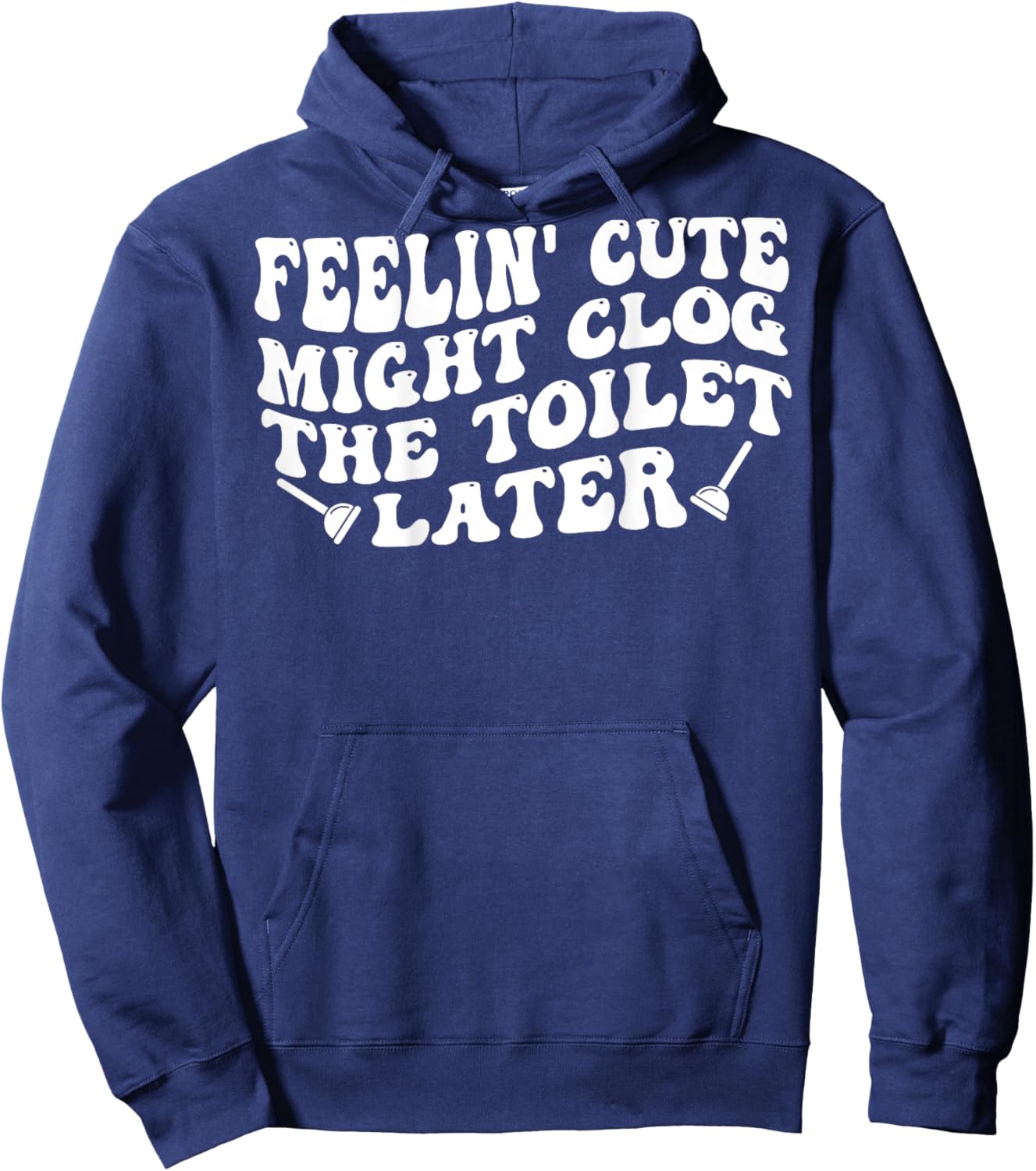 Feelin' Cute Might Clog The Toilet Later (on Back) Hoodie - Hoodie | Navy