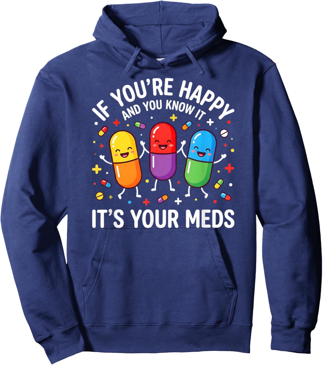 Funny Pills. If You're Happy and You Know It It's Your Meds Hoodie - Hoodie | Navy