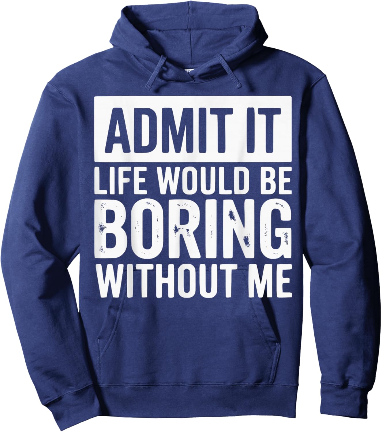 Admit It Life Would Be Boring Without Me Funny Quotes Hoodie - Hoodie | Navy