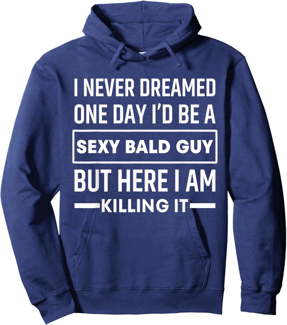 I Never Dreamed One Day I'd Be A Sexy Bald Guy Funny Hoodie - Hoodie | Navy