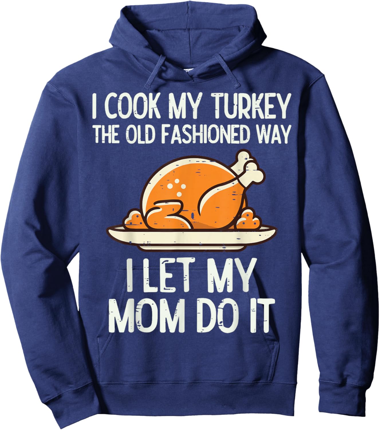 I Cook My Turkey The Old Fashioned Way I Let My Mom Do It Hoodie - Hoodie | Navy