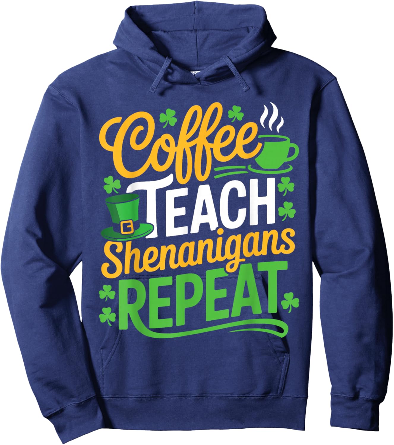 St Patricks Day Teacher Coffee Teach Shenanigans Repeat Hoodie - Hoodie | Navy