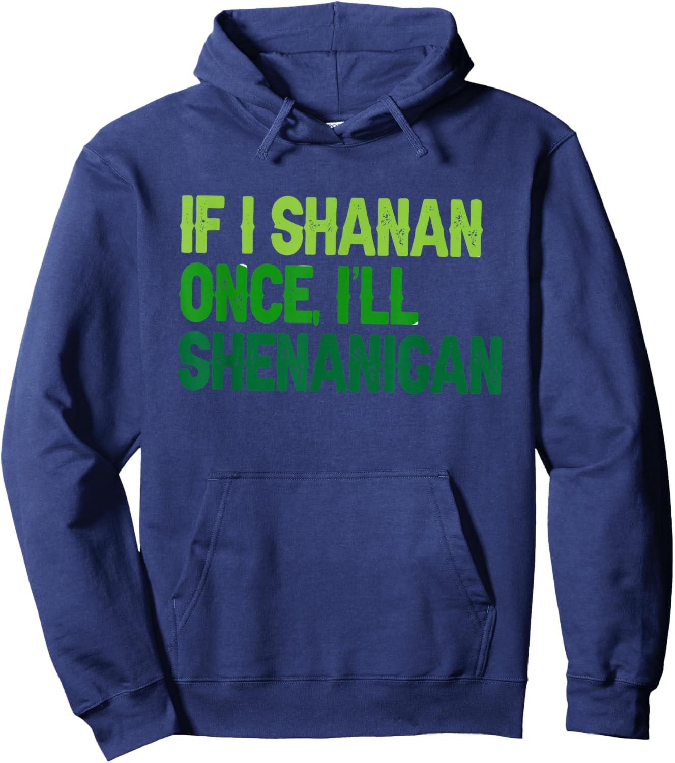 St Patricks If I Shenan Once I Will Most Likely Shenanigan Hoodie - Hoodie | Navy