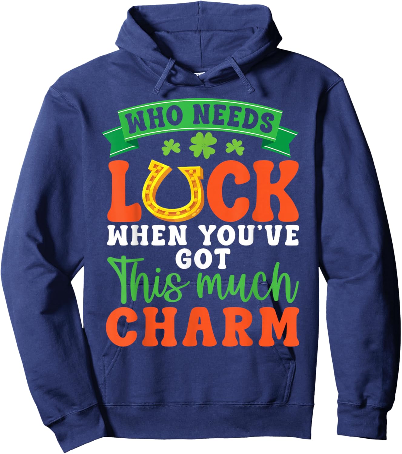 Who Needs Luck When You Have This Much Charm Irish Horseshoe Hoodie - Hoodie | Navy