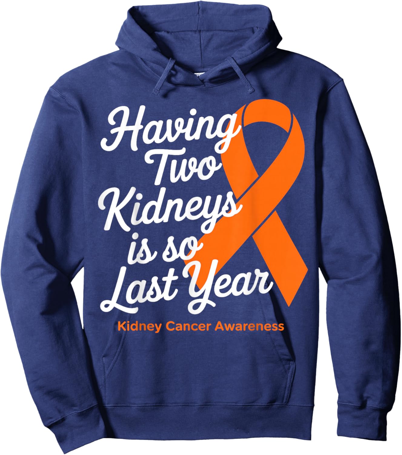 Having Two Kidneys is So Last Year Kidney Cancer Awareness Hoodie - Hoodie | Navy