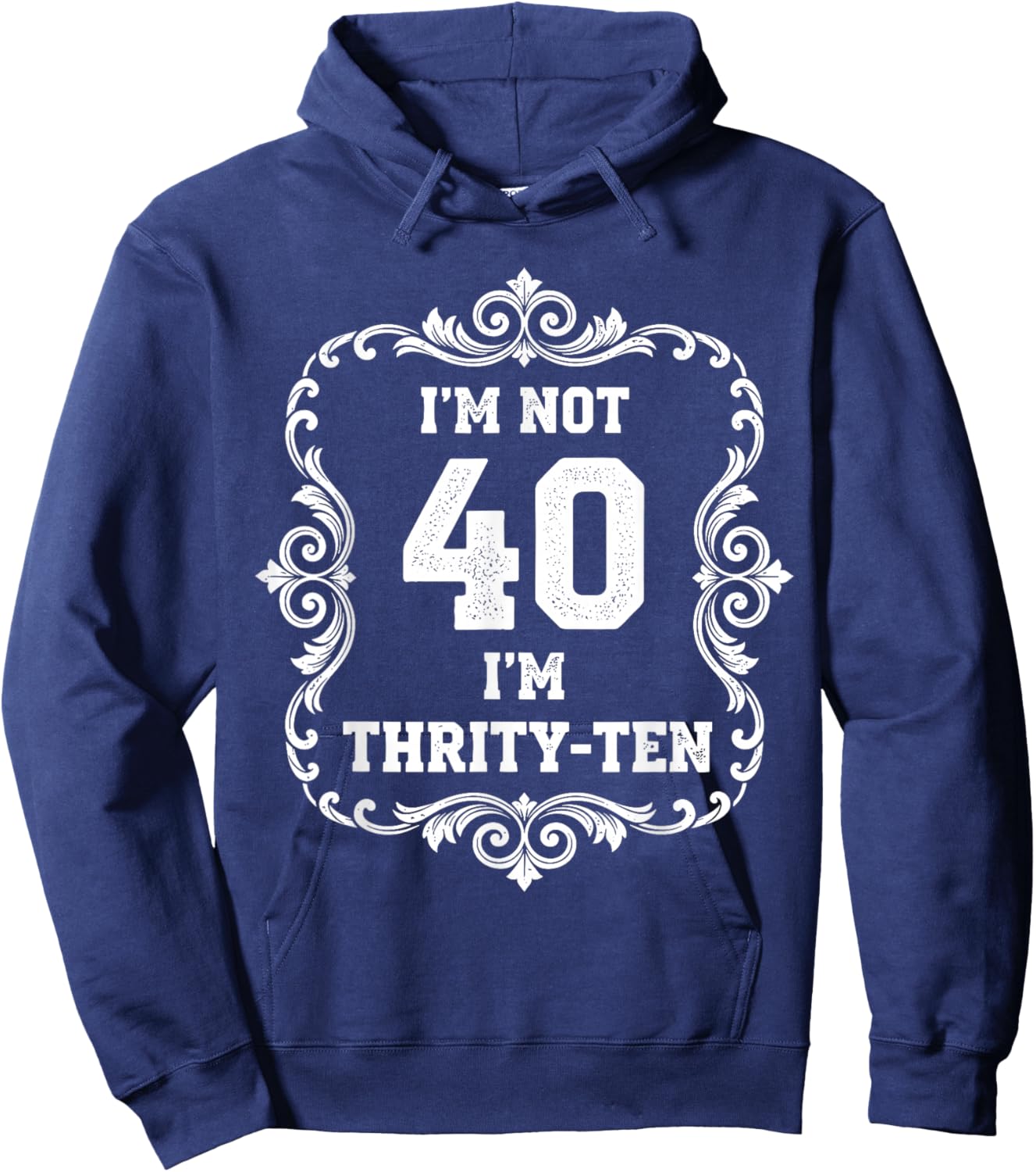 I’m Not 40 I’m Thirty Ten Funny 40th Birthday T Shirt Hoodie - Hoodie | Navy
