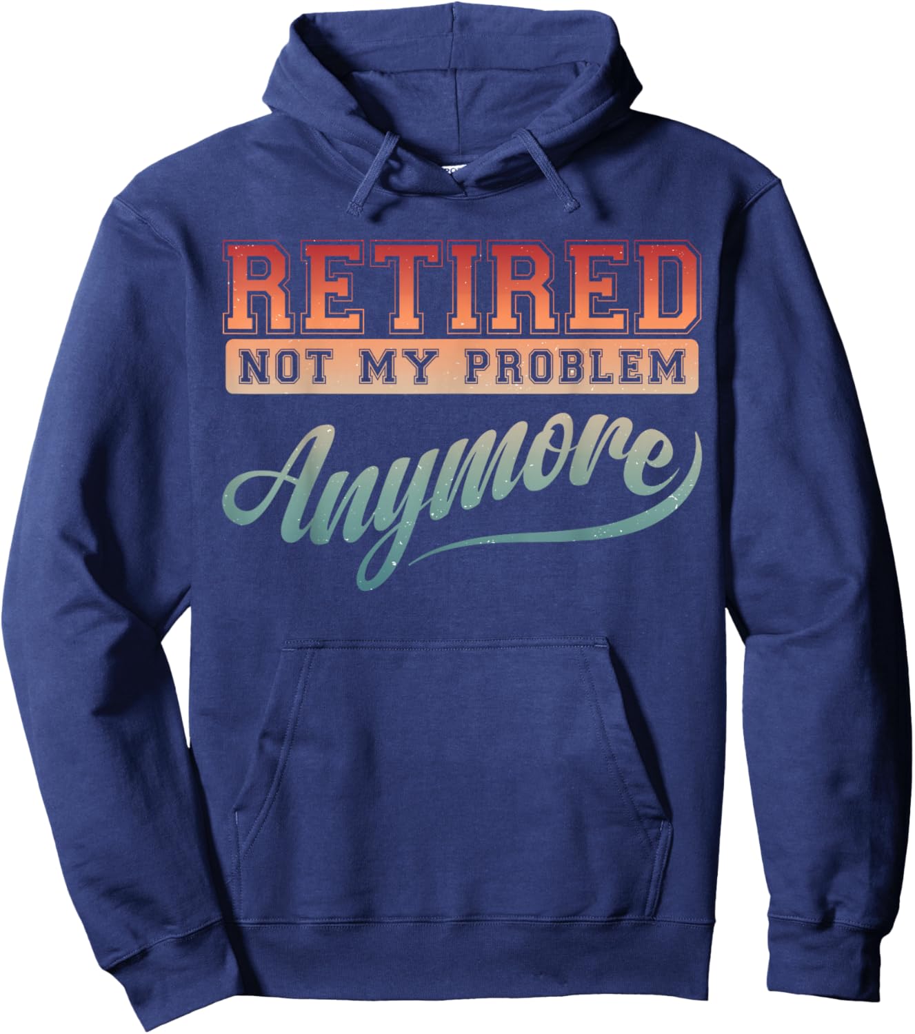 Funny Retirement Party Gag Retired Not My Problem Anymore Hoodie - Hoodie | Navy