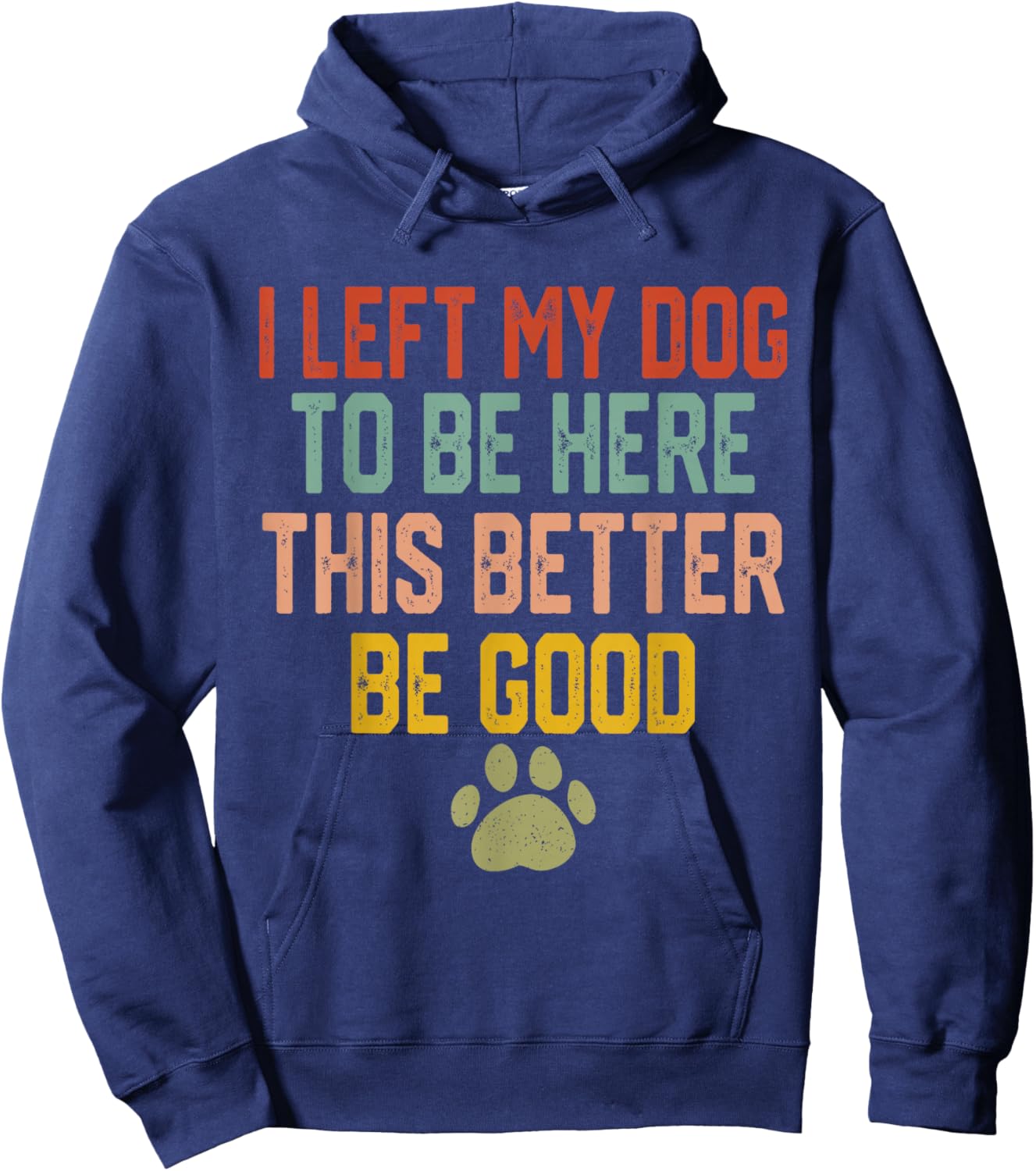 I Left My Dog to Be Here This Better Be Good Funny Dog Lover Hoodie - Hoodie | Navy