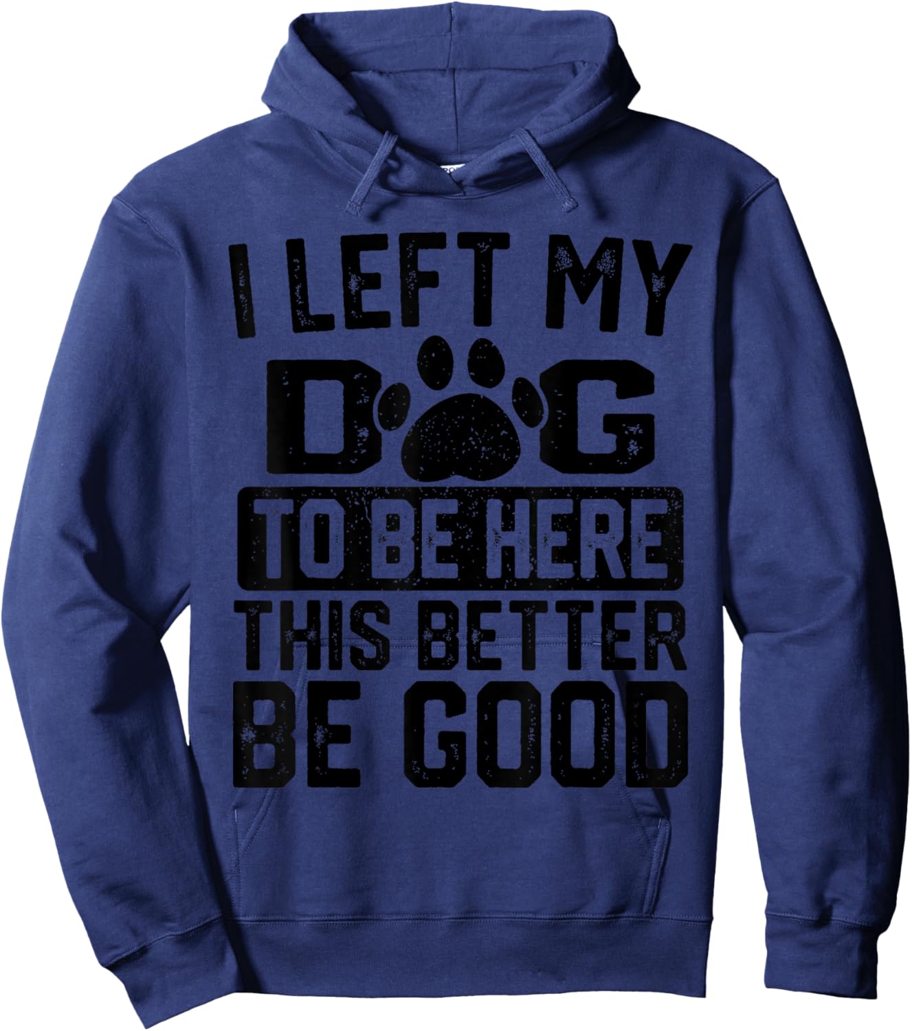 I Left My Dog to Be Here This Better Be Good Funny Dog Lover Hoodie - Hoodie | Navy