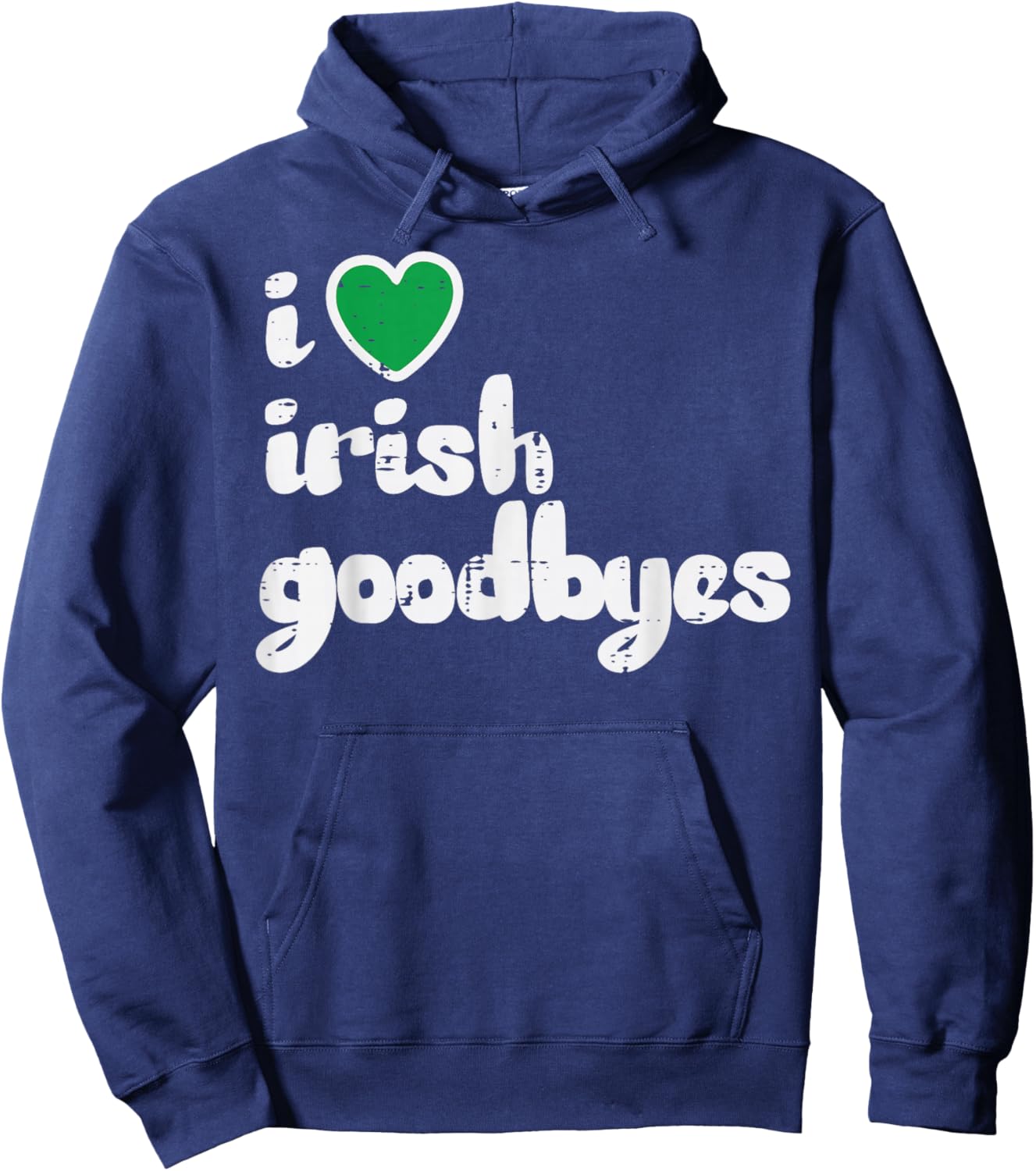 St Patricks Day I Love Irish Goodbyes Saint Pattys Men Women Hoodie - Hoodie | Navy
