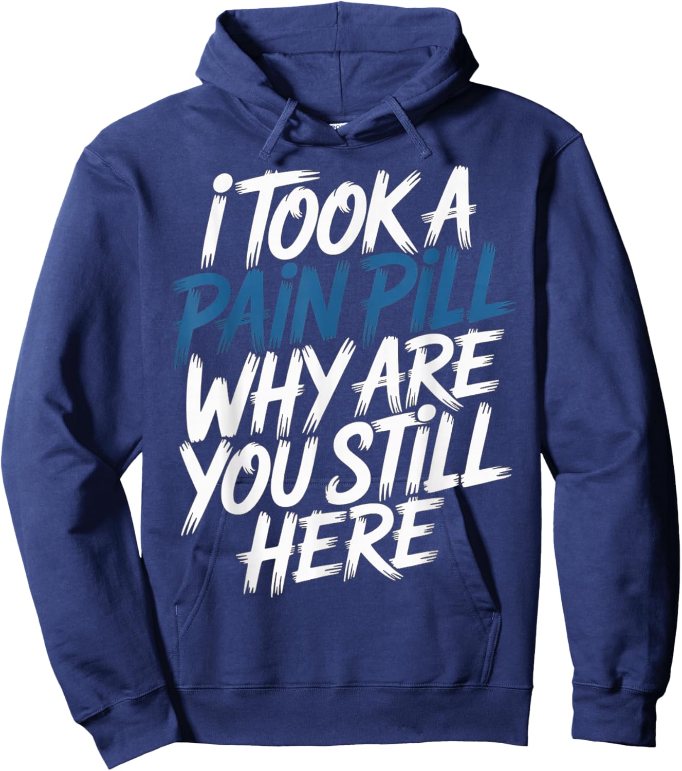 I Took A Pain Pill Why are You Still Here Sarcasm Hoodie - Hoodie | Navy