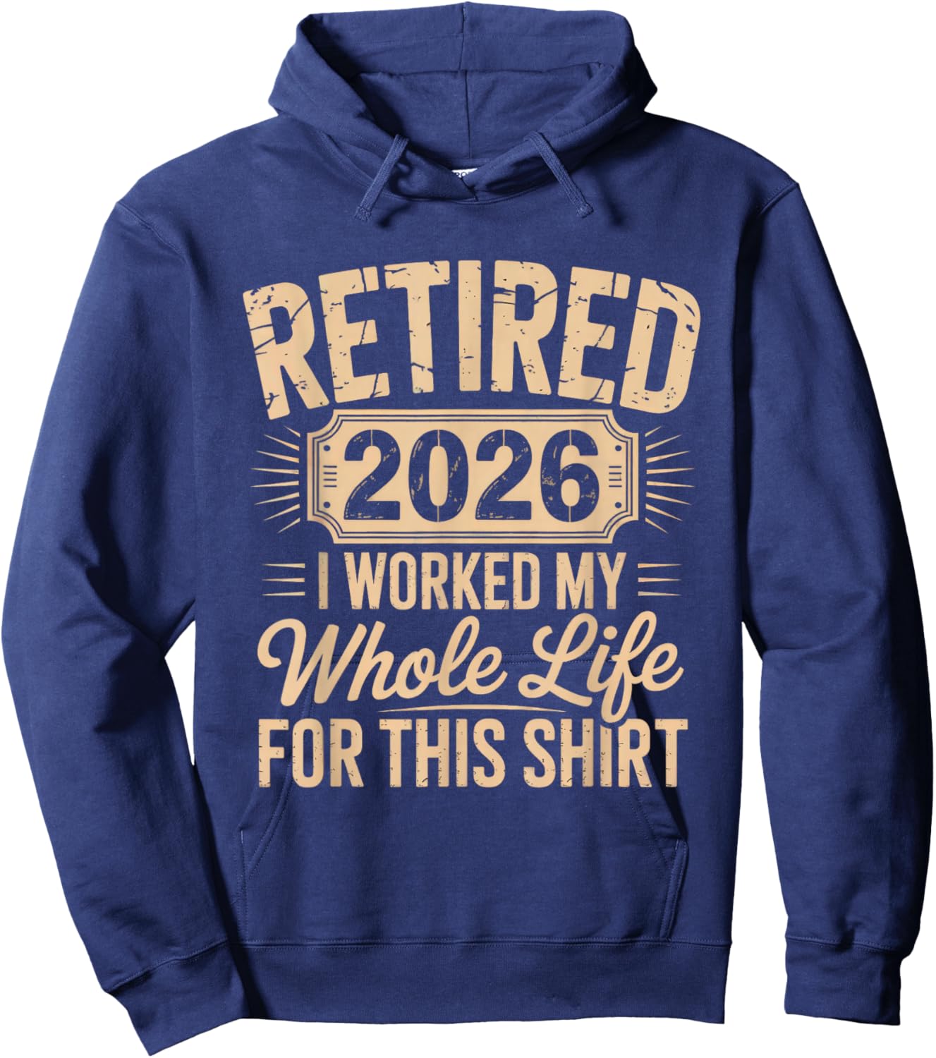 Retired 2026 I Worked My Whole Life for This Hoodie - Hoodie | Navy