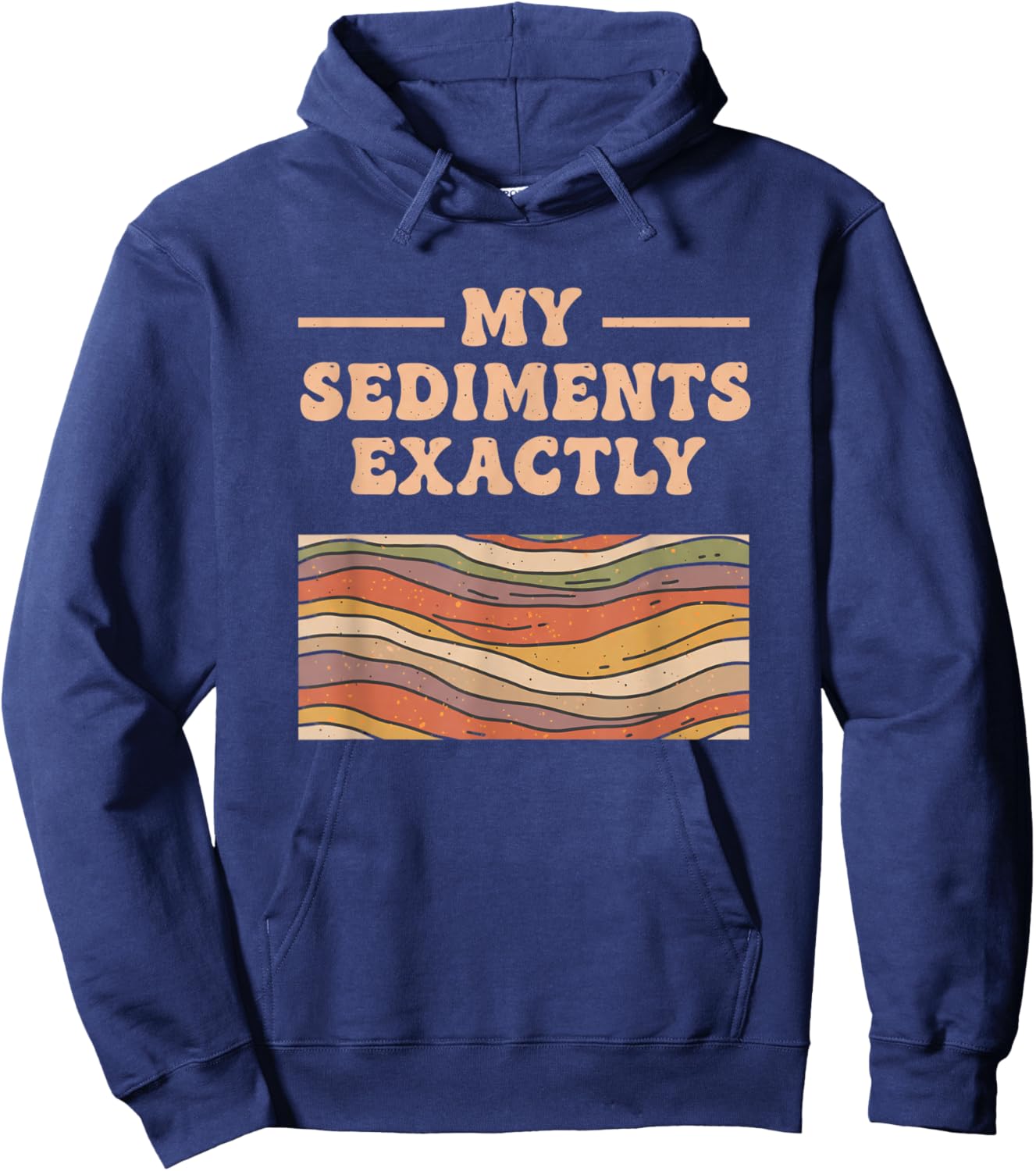 Fine Arts My Sediments Exactly, Retro Layered Geology Art Hoodie - Hoodie | Navy