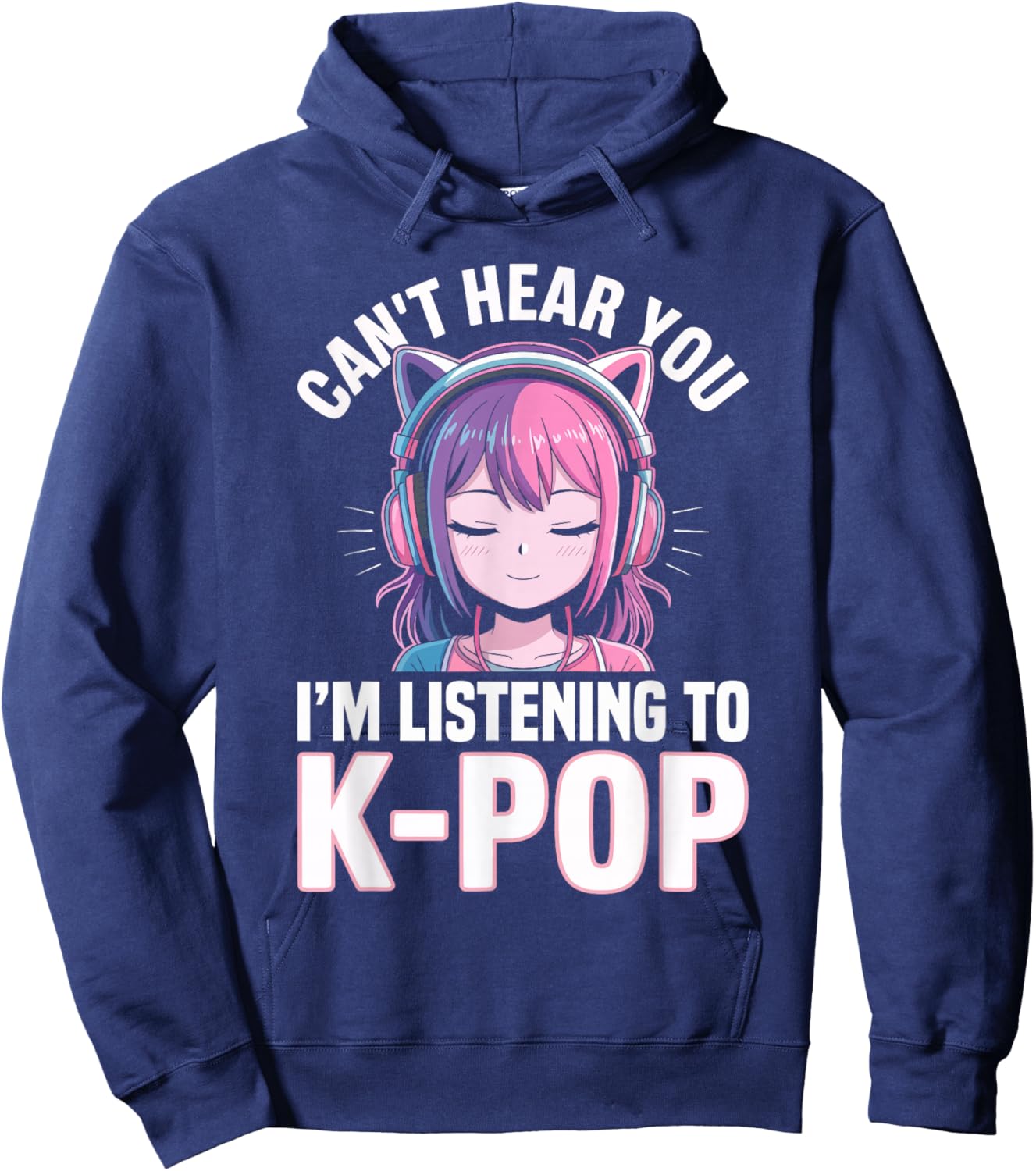 K-Pop Can't Hear You I'm Listening Kpop Lover Kawaii K-Pop Hoodie - Hoodie | Navy