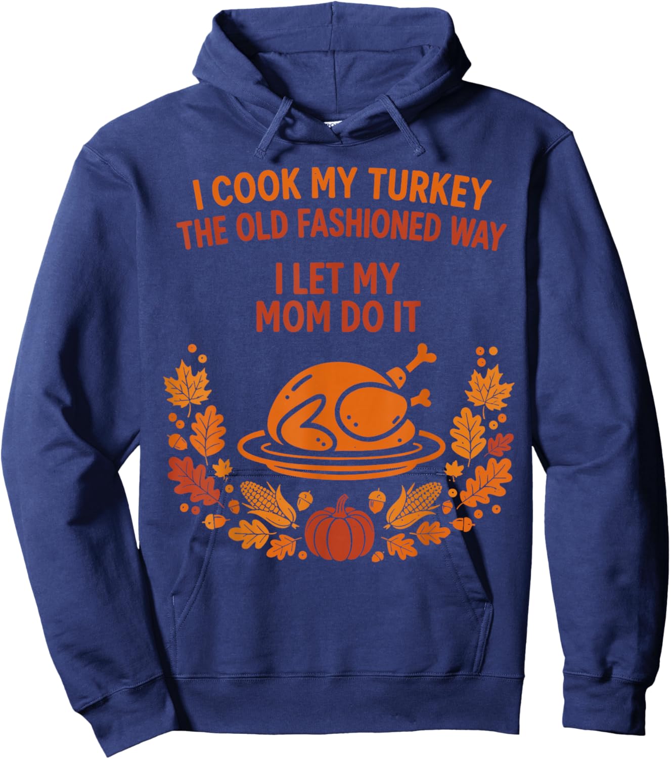 I Cook My Turkey The Old Fashioned Way I Let My Mom Do It Hoodie - Hoodie | Navy