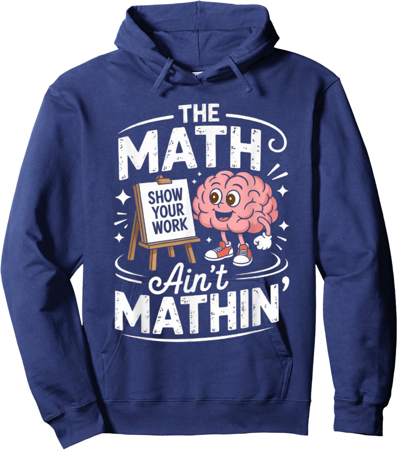 The Math Ain't Mathin' Show Your Work Funny Math Teacher Hoodie - Hoodie | Navy