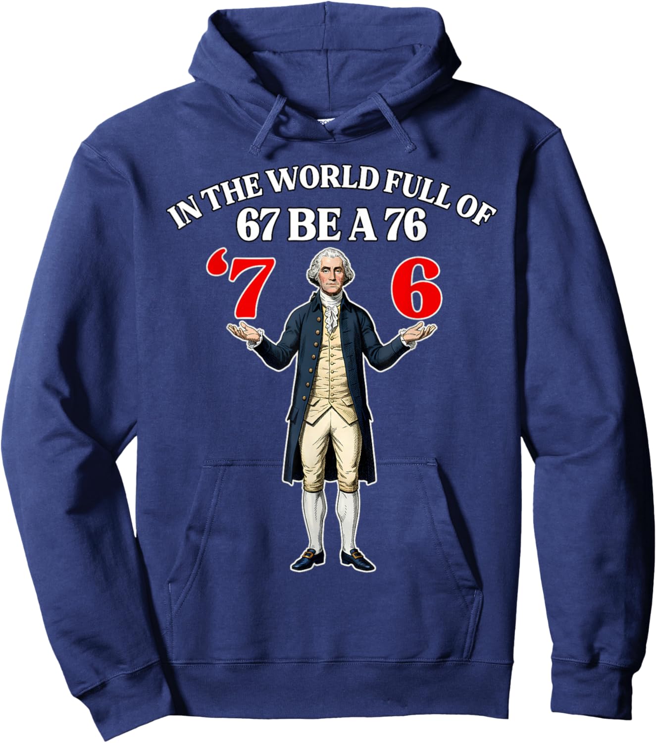 in A World Full of 67 Be A 76 Fun George Washington 67 Meme Hoodie - Hoodie | Navy
