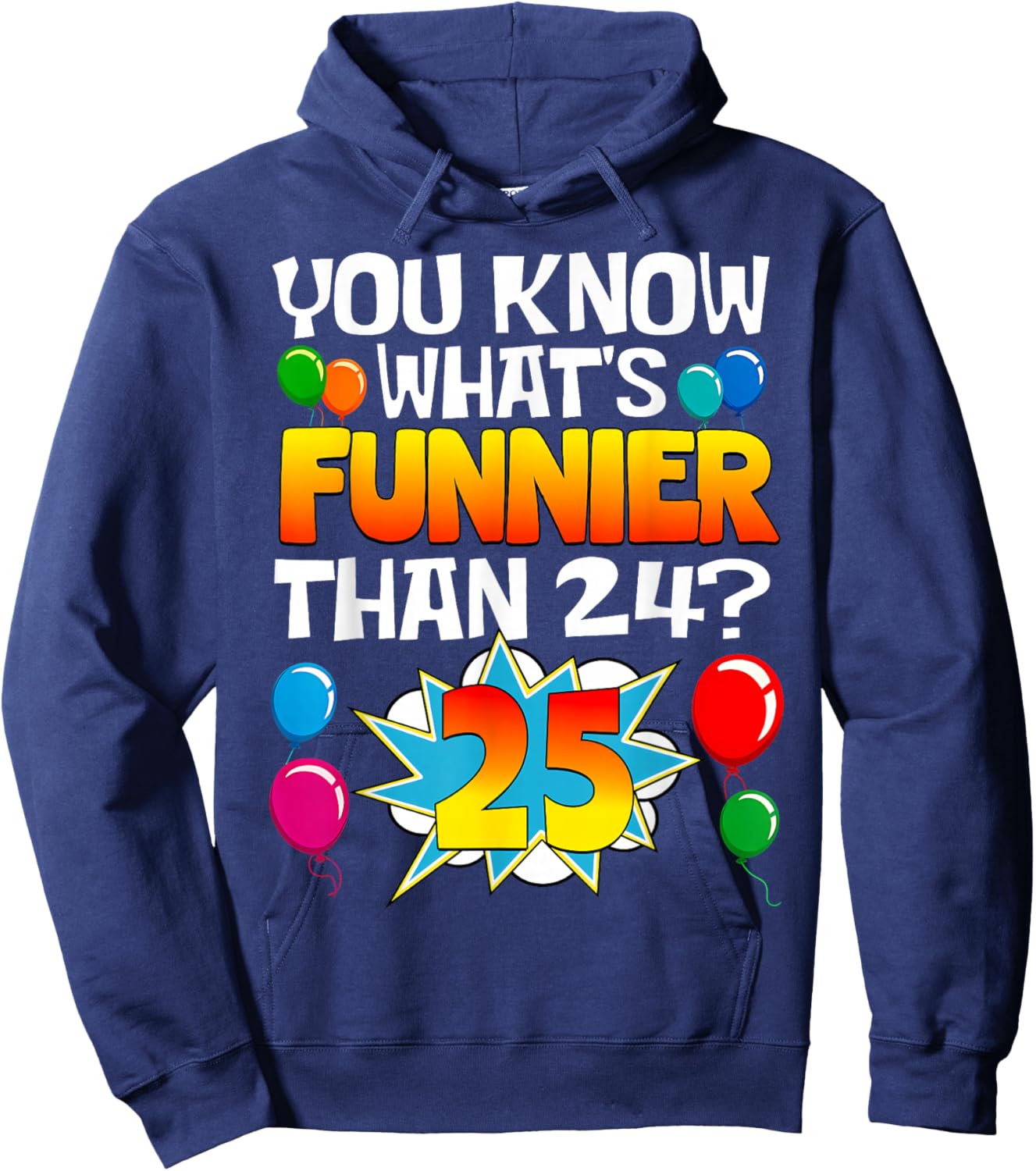 Funny 25th Birthday What's Funnier Than 24 It's 25 Year Old Hoodie - Hoodie | Navy