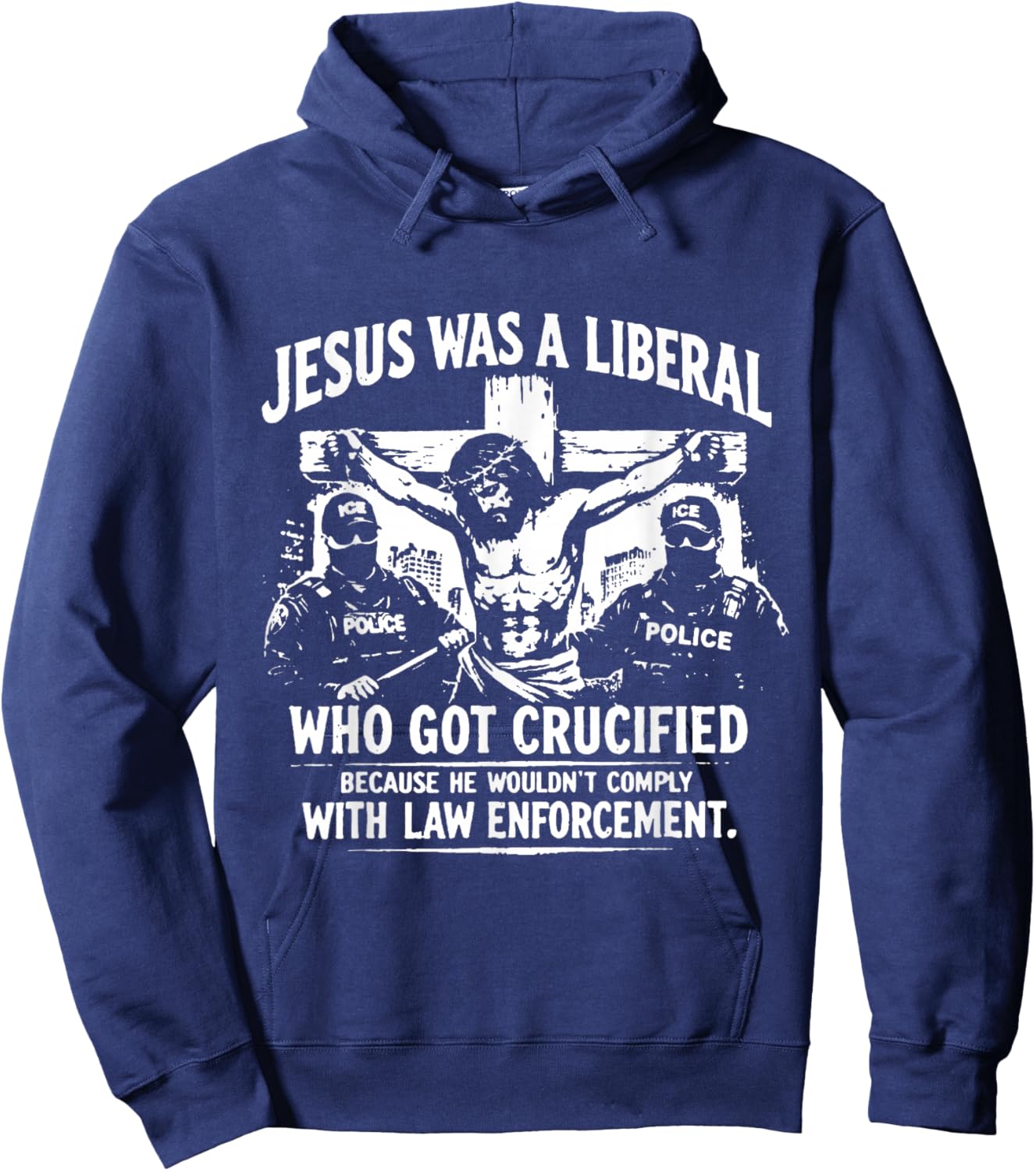 Jesus was A Liberal Who Got Crucified Because He Wouldn’t Hoodie - Hoodie | Navy