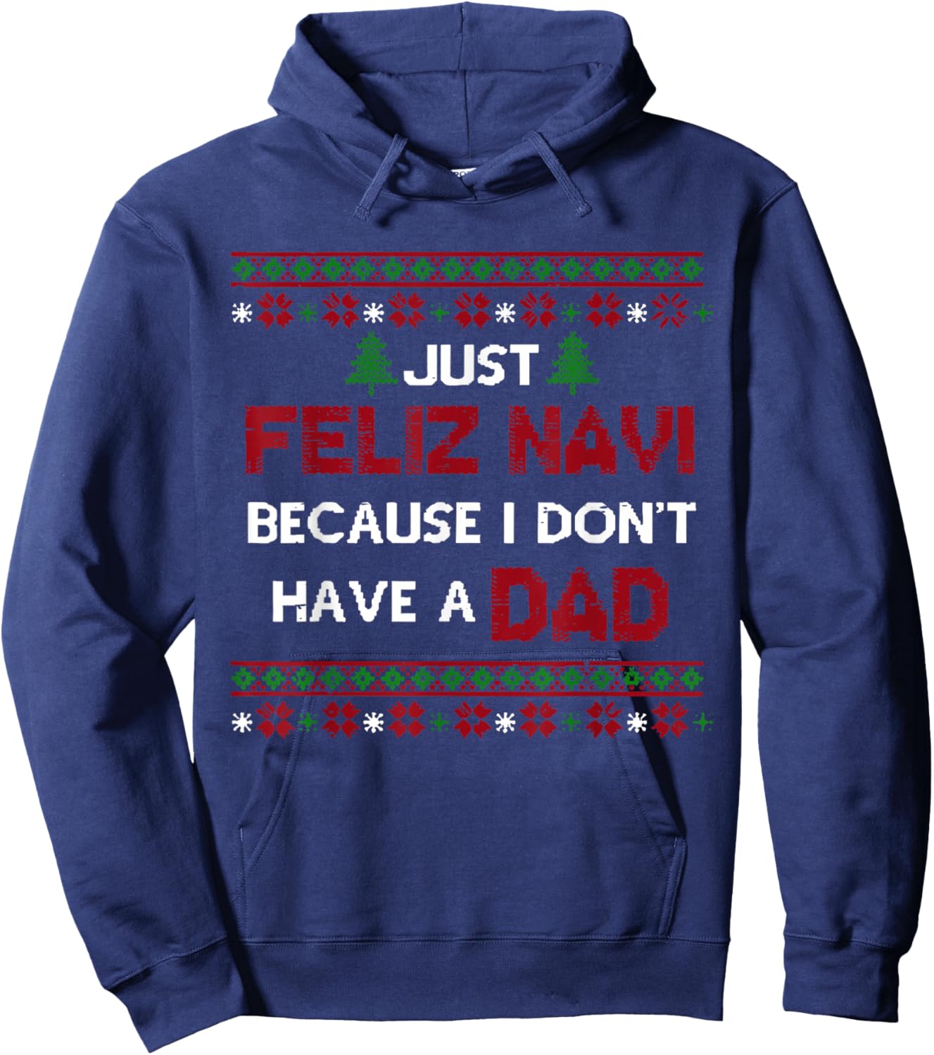 Just Feliz Navi Because I Don't Have A Dad Ugly Christmas Hoodie - Hoodie | Navy