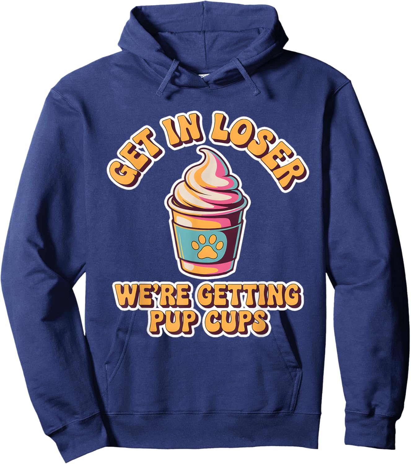Get in Loser We're Getting Pup Cups for Dogs Women Men Kids Hoodie - Hoodie | Navy
