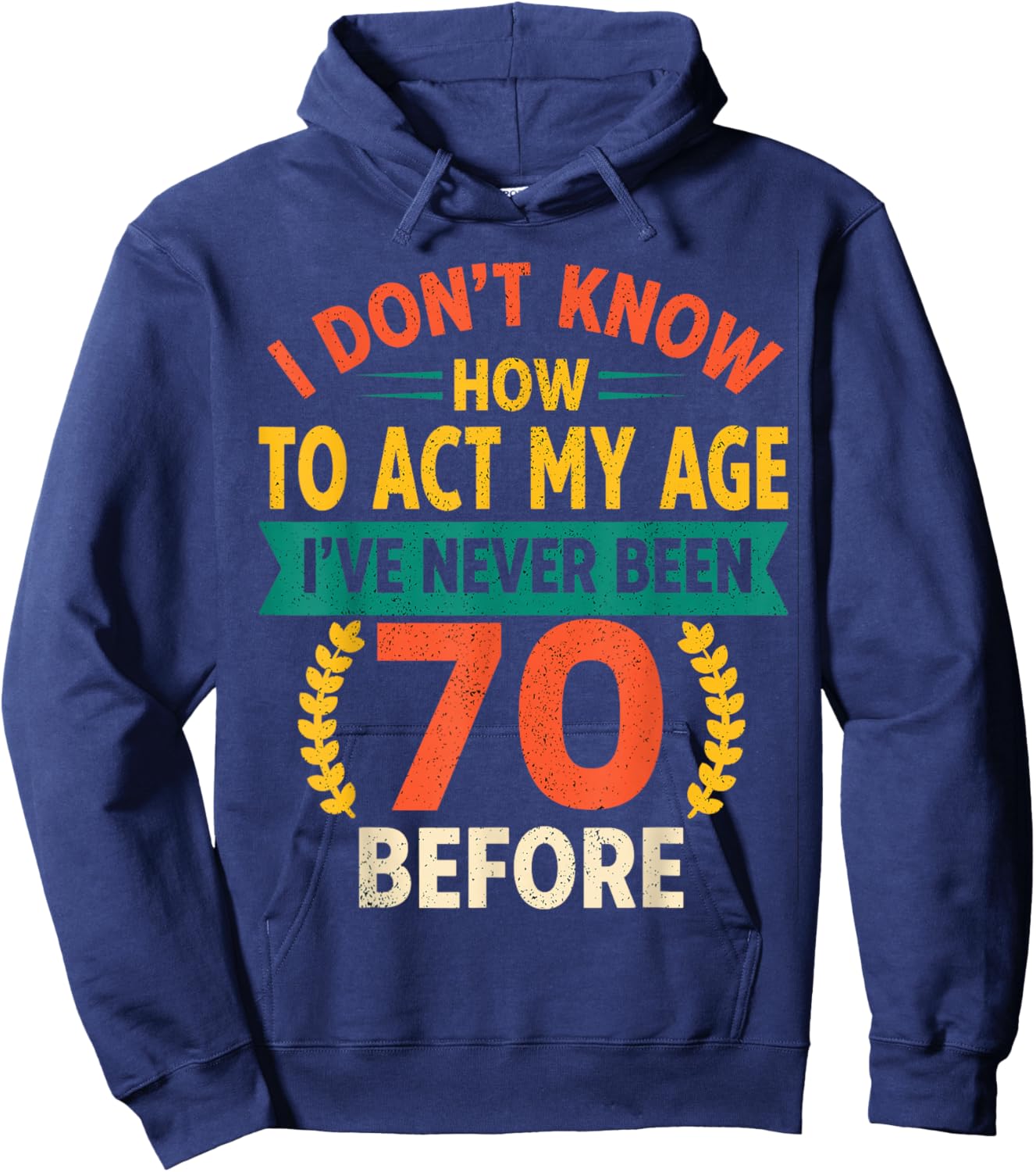 70th Birthday Humour - I Dont Know How to Act My Age Hoodie - Hoodie | Navy