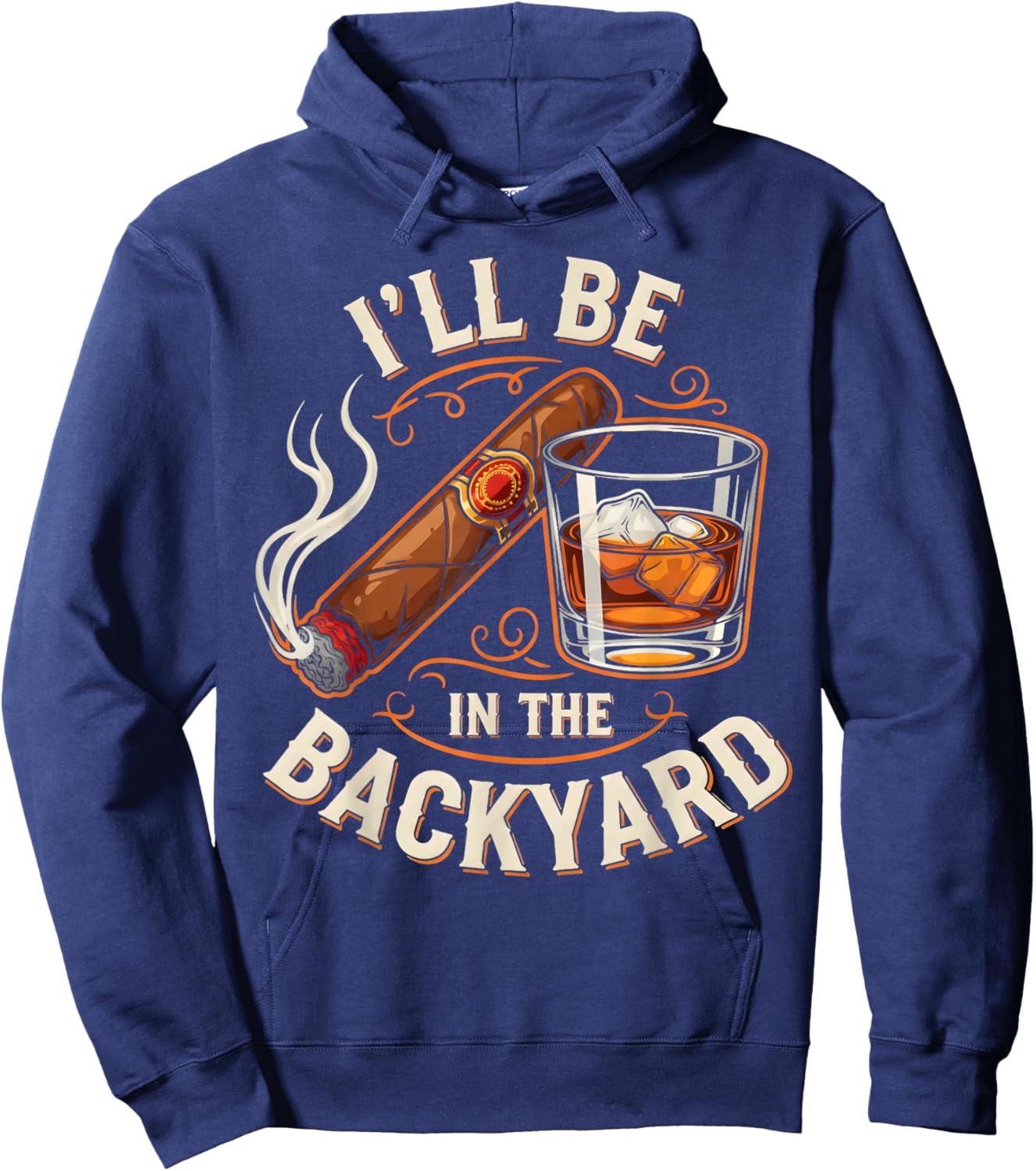I'll Be in The Backyard Funny Cigar and Bourbon Lovers Hoodie - Hoodie | Navy