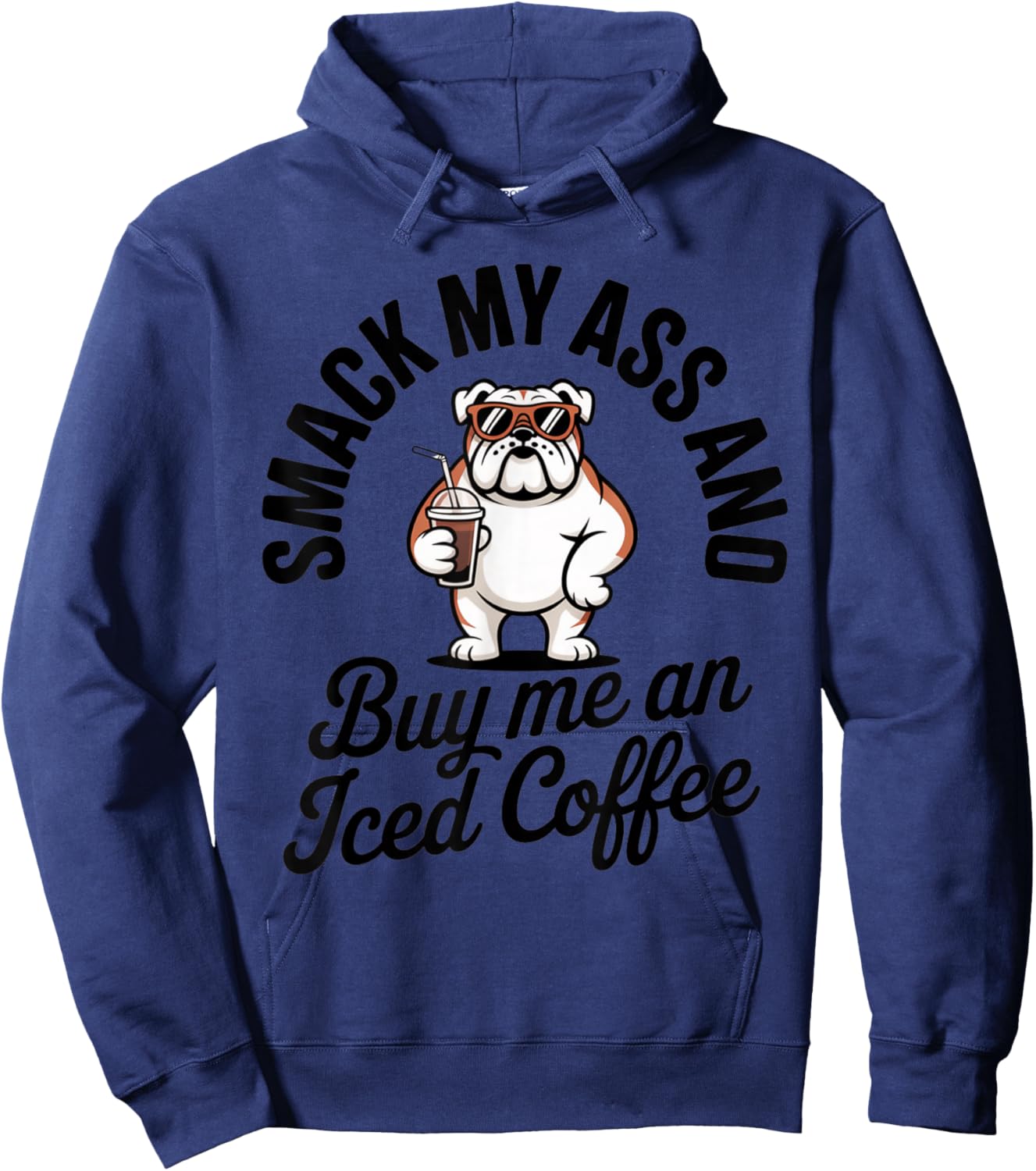 Smack My Ass and Buy Me an Iced Coffee Funny Bulldog Hoodie - Hoodie | Navy