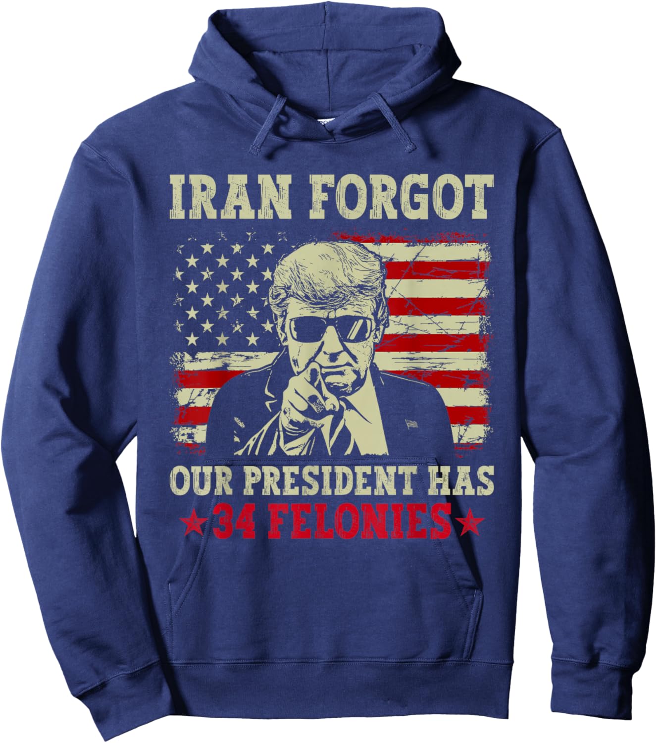Iran Forgot Our President Has 34 Felonies Vintage US Flag Hoodie - Hoodie | Navy