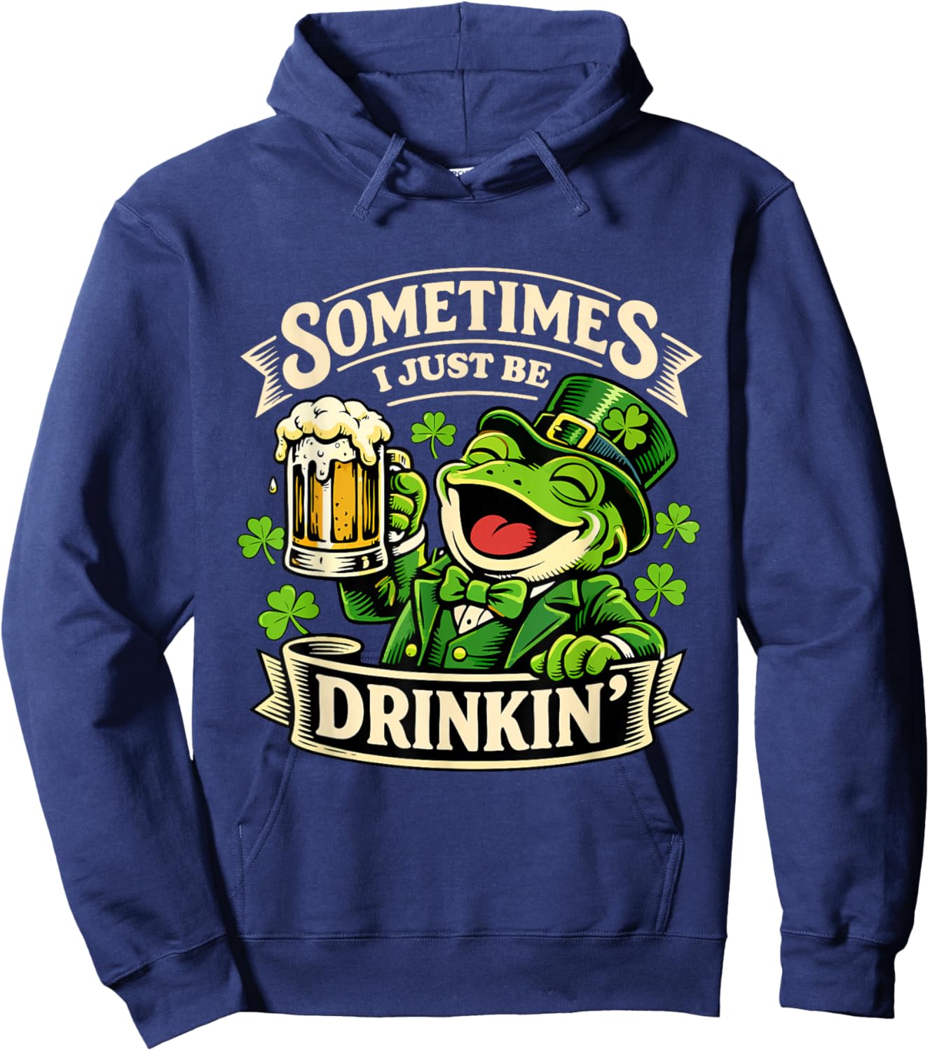 Sometimes I Just Be Drinkin’ Funny Frog St. Patrick’s Day Hoodie - Hoodie | Navy