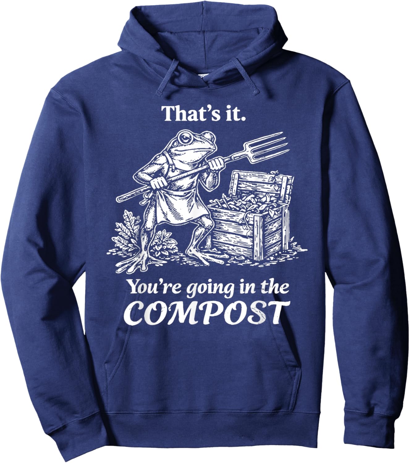 That's It You're Going in The Compost Frog Gardening Funny Hoodie - Hoodie | Navy