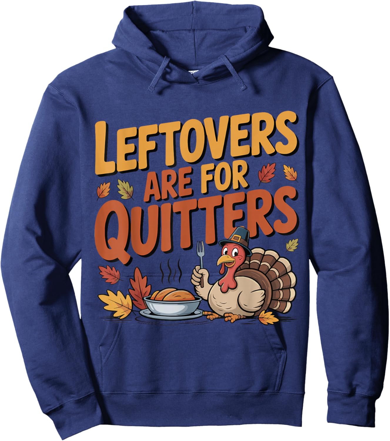 Leftovers are for Quitters Funny Thanksgiving Turkey Hoodie - Hoodie | Navy