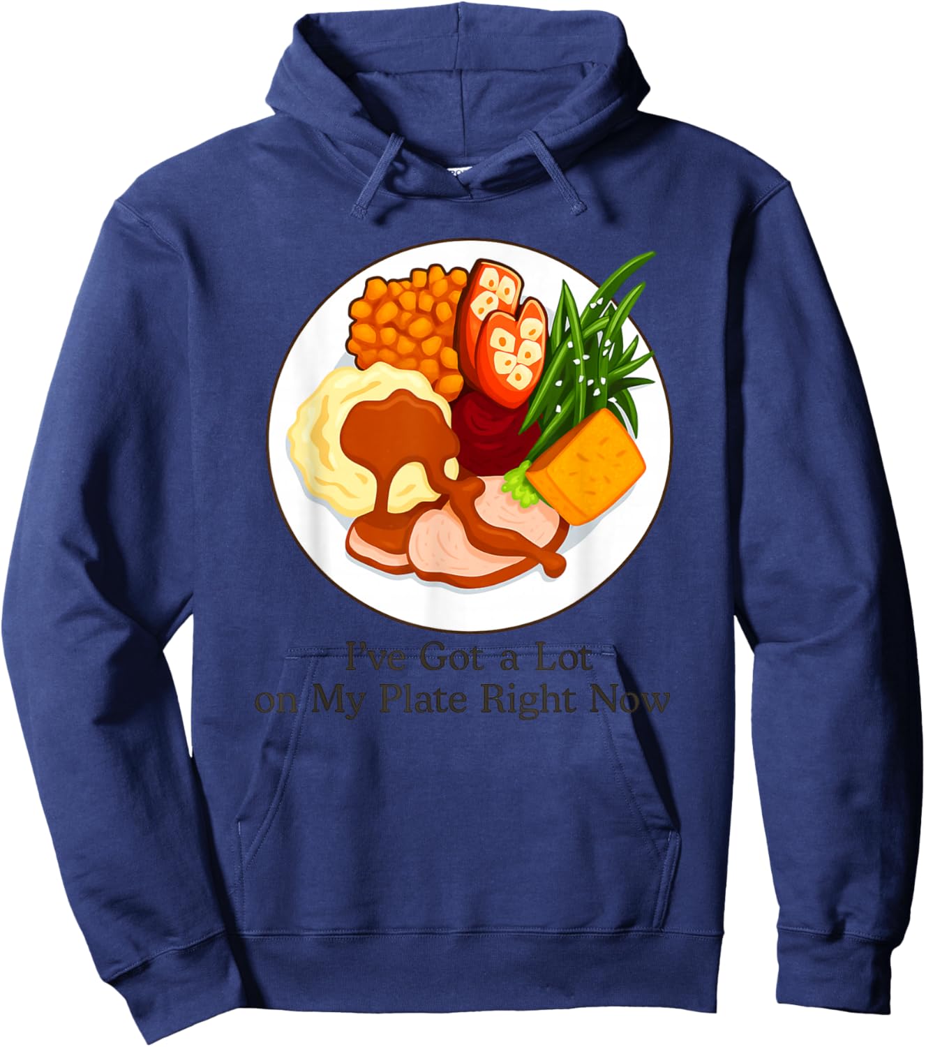 I've Got a Lot On My Plate Right Now Funny Thanksgiving Hoodie - Hoodie | Navy