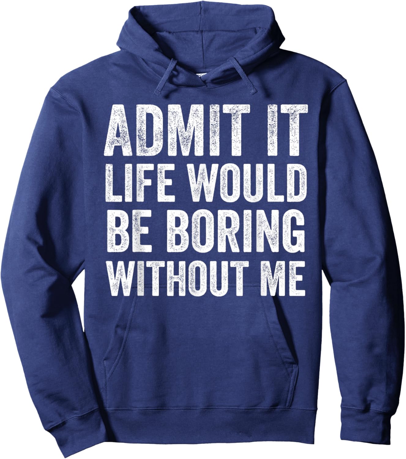 Admit It Life Would Be Boring Without Me Funny Saying Hoodie - Hoodie | Navy