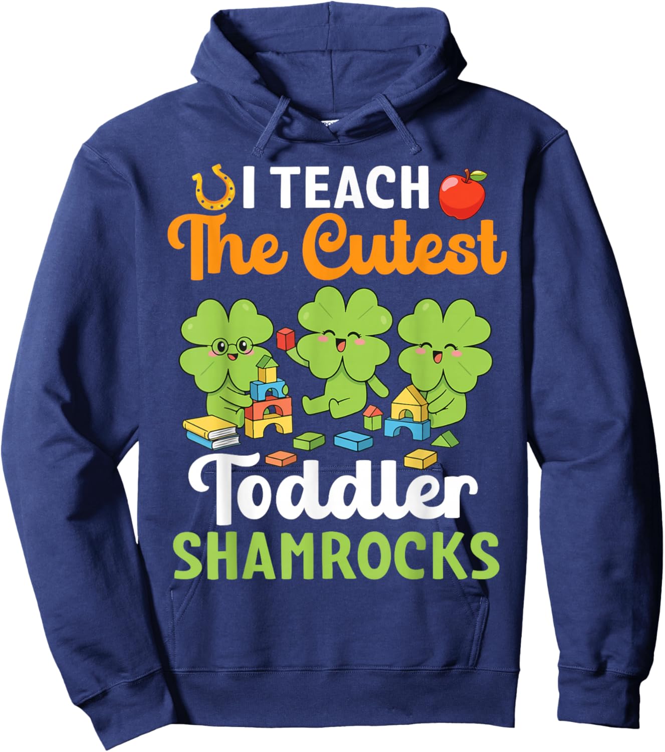 I Teach The Cutest Toddler Shamrocks St Patricks Day Teacher Hoodie - Hoodie | Navy