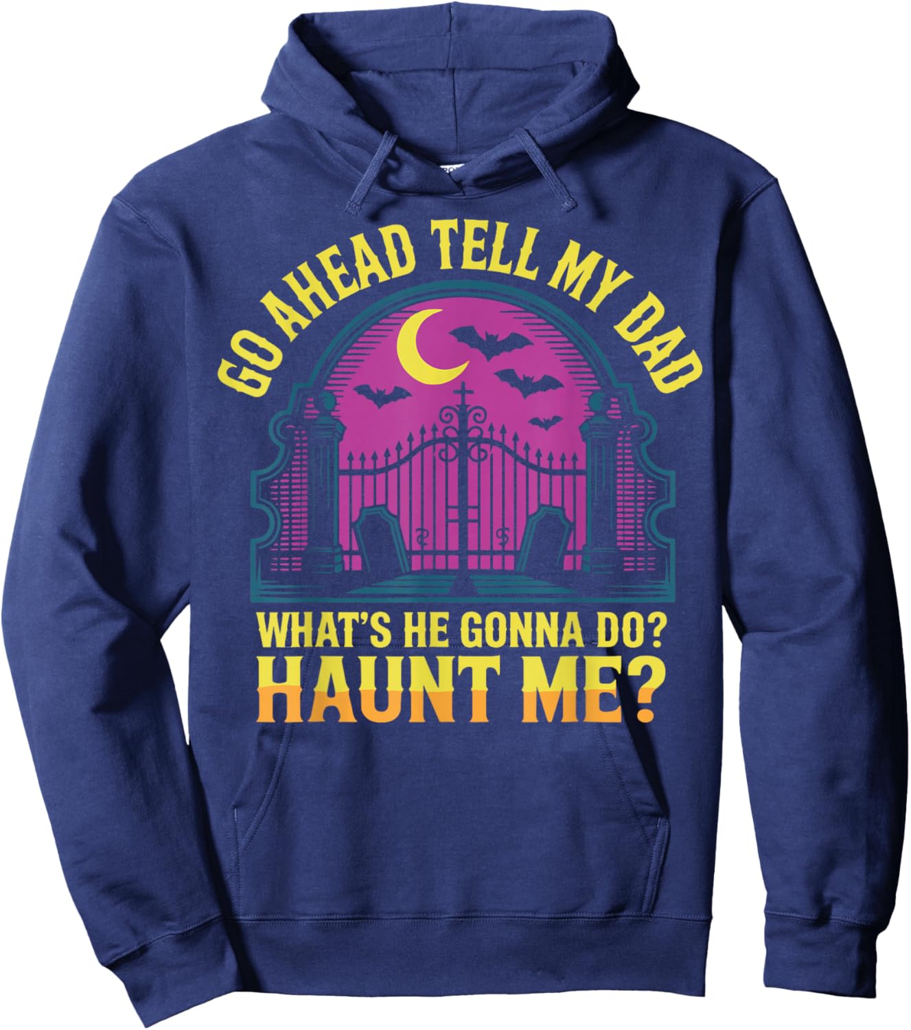 Go Ahead Tell My Dad What's He Gonna Do Haunt Me Hoodie - Hoodie | Navy