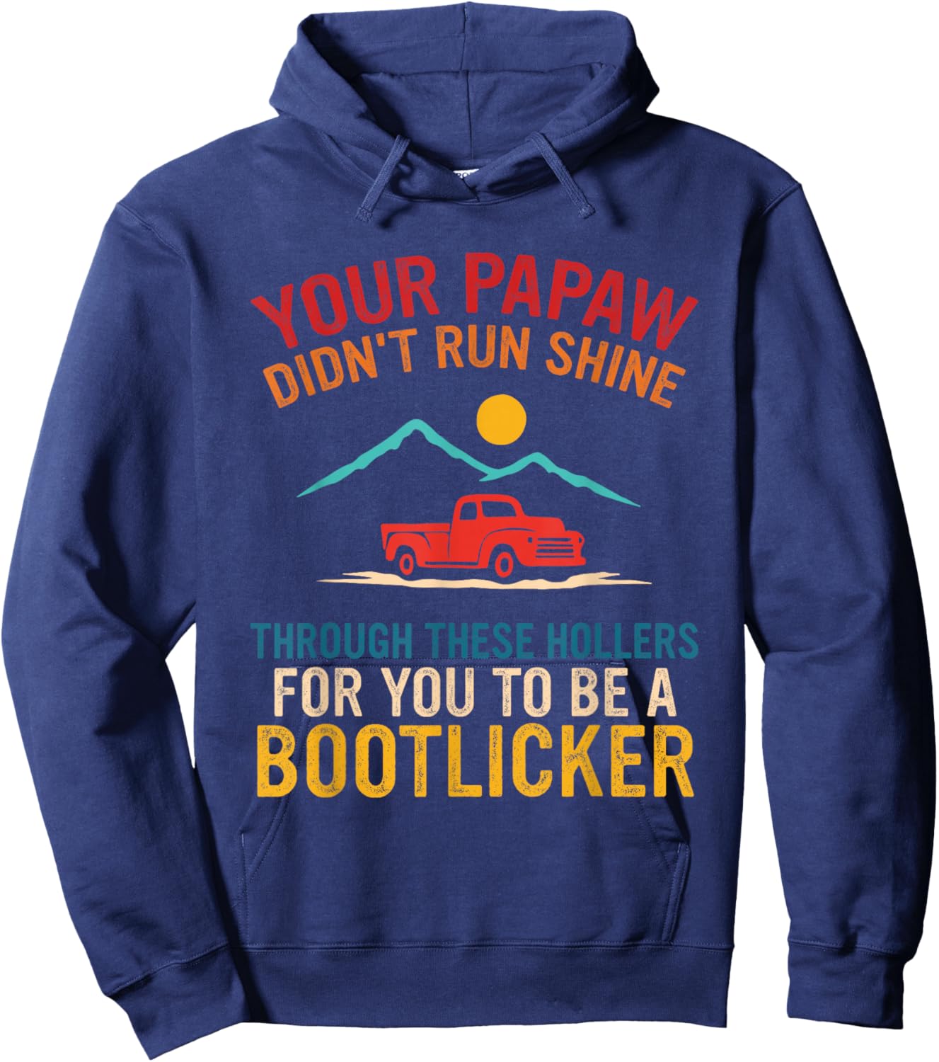 Your Papaw, Didn't Run Shine, Through These Hollers Hoodie - Hoodie | Navy