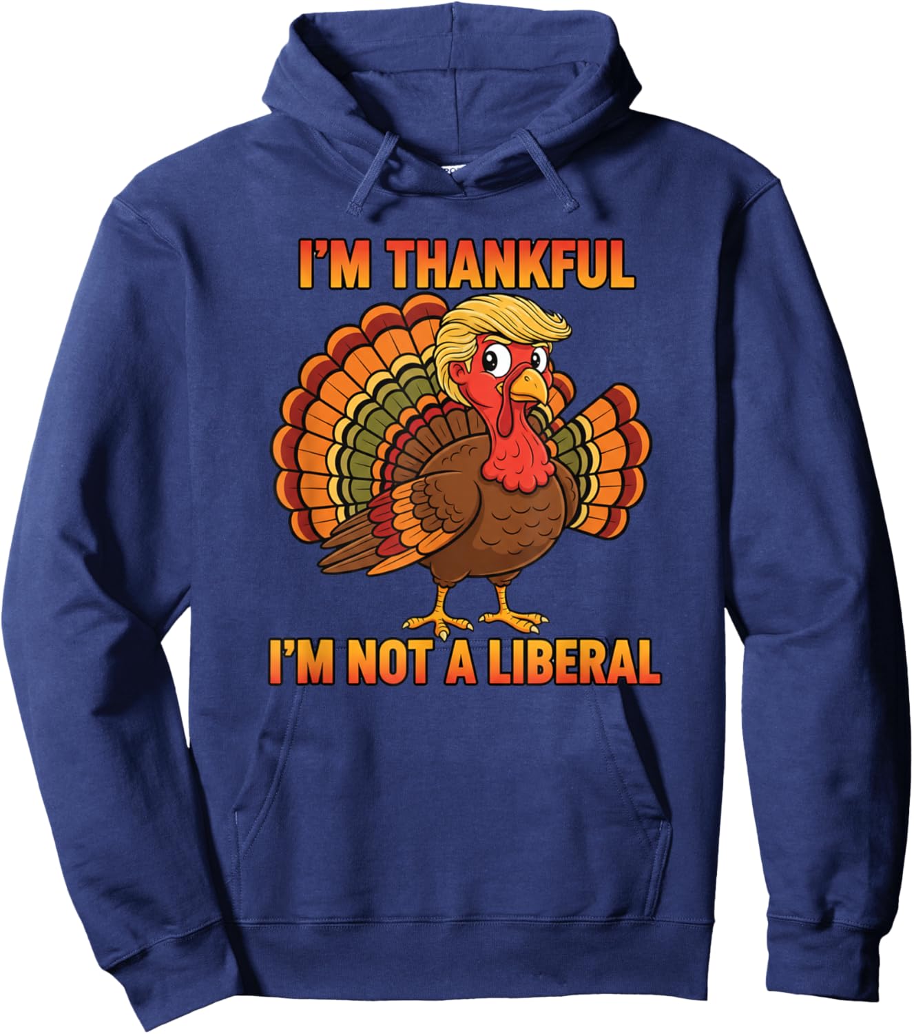 I'm Thankful I'm Not A Liberal Thanksgiving Trump Turkey Hoodie - Hoodie | Navy